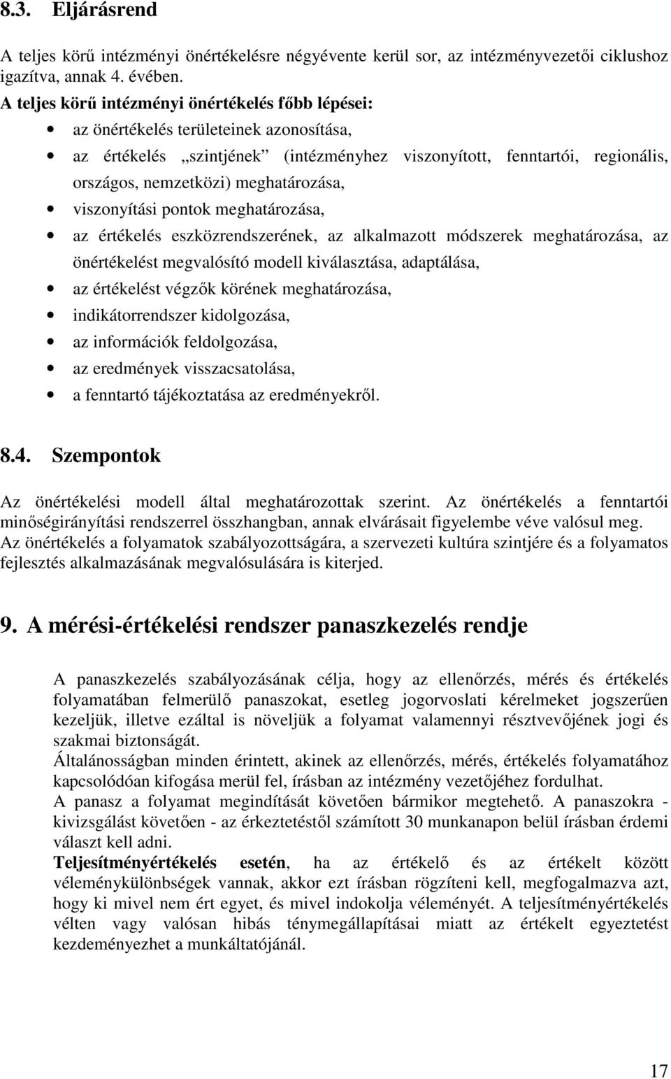 meghatározása, viszonyítási pontok meghatározása, az értékelés eszközrendszerének, az alkalmazott módszerek meghatározása, az önértékelést megvalósító modell kiválasztása, adaptálása, az értékelést
