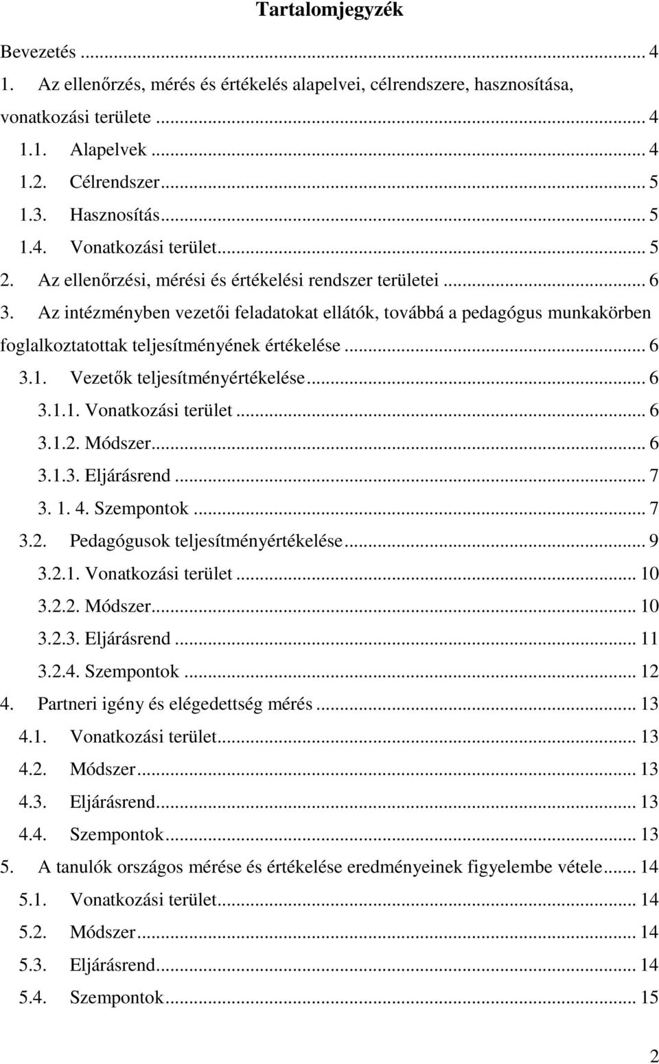Vezetık teljesítményértékelése... 6 3.1.1. Vonatkozási terület... 6 3.1.2. Módszer... 6 3.1.3. Eljárásrend... 7 3. 1. 4. Szempontok... 7 3.2. Pedagógusok teljesítményértékelése... 9 3.2.1. Vonatkozási terület... 10 3.