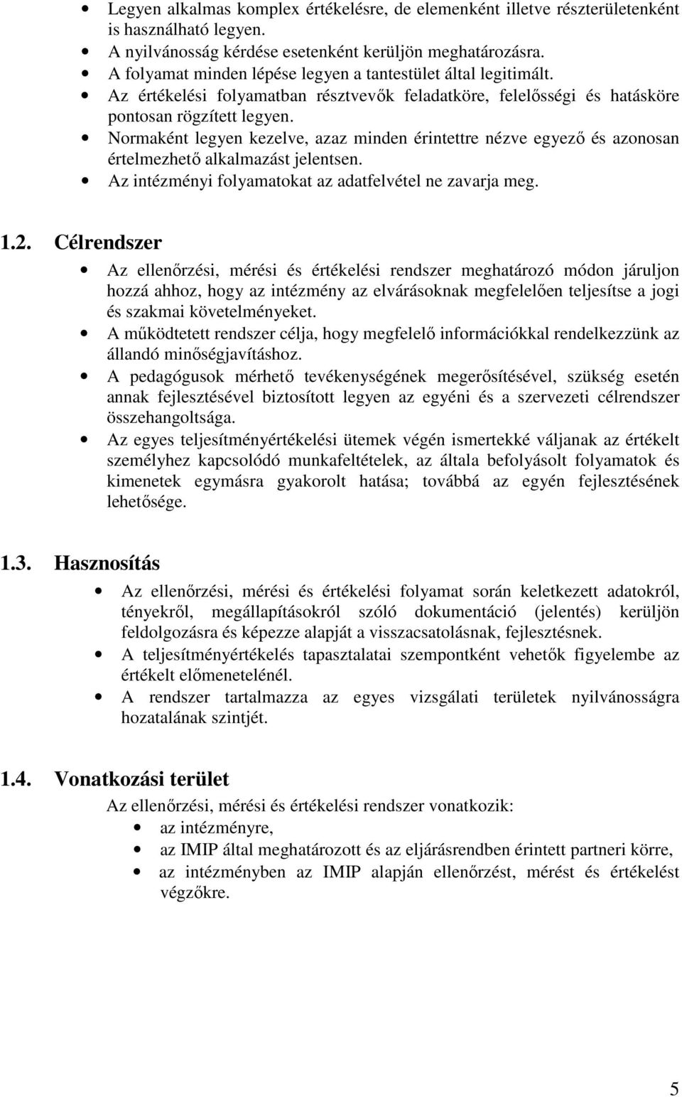 Normaként legyen kezelve, azaz minden érintettre nézve egyezı és azonosan értelmezhetı alkalmazást jelentsen. Az intézményi folyamatokat az adatfelvétel ne zavarja meg. 1.2.