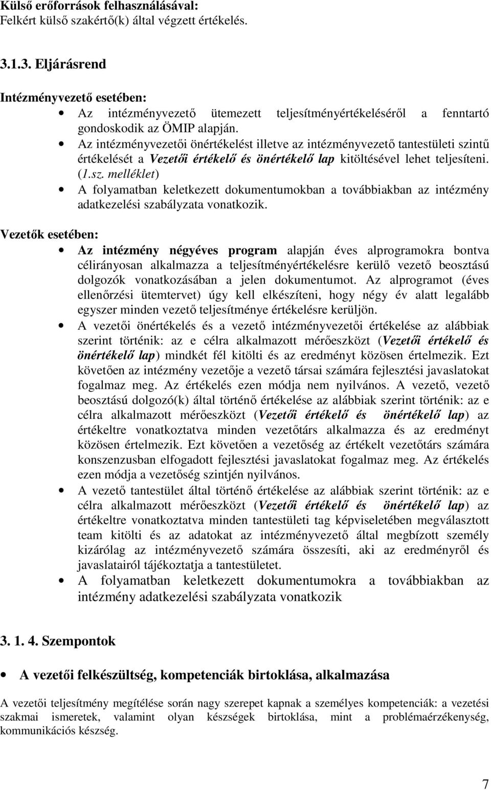 Az intézményvezetıi önértékelést illetve az intézményvezetı tantestületi szintő értékelését a Vezetıi értékelı és önértékelı lap kitöltésével lehet teljesíteni. (1.sz. melléklet) A folyamatban keletkezett dokumentumokban a továbbiakban az intézmény adatkezelési szabályzata vonatkozik.