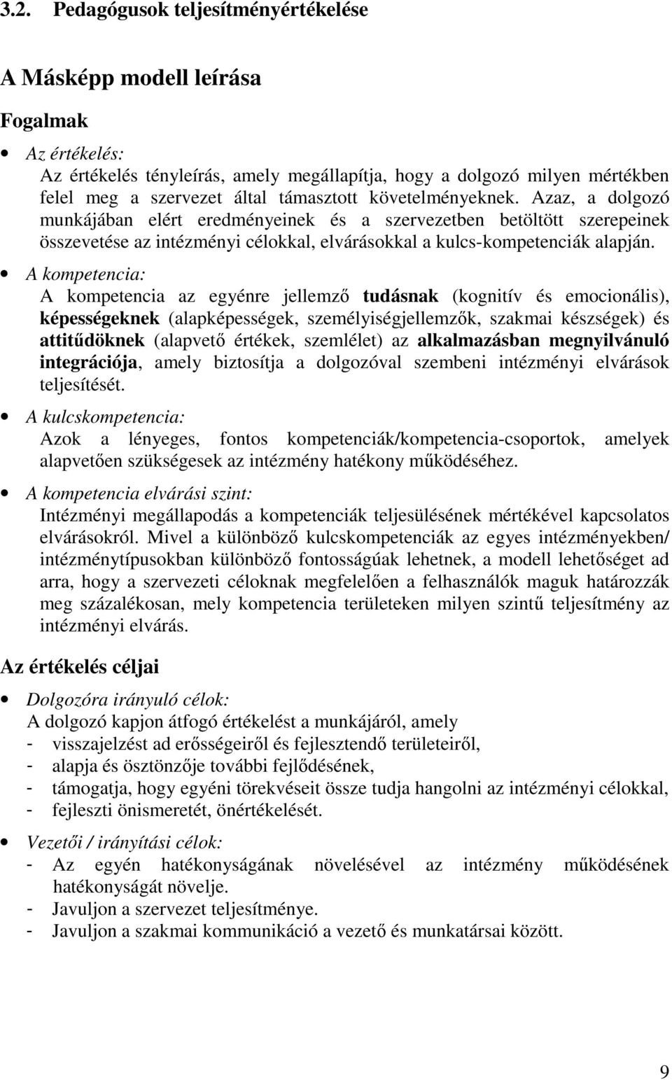 A kompetencia: A kompetencia az egyénre jellemzı tudásnak (kognitív és emocionális), képességeknek (alapképességek, személyiségjellemzık, szakmai készségek) és attitődöknek (alapvetı értékek,