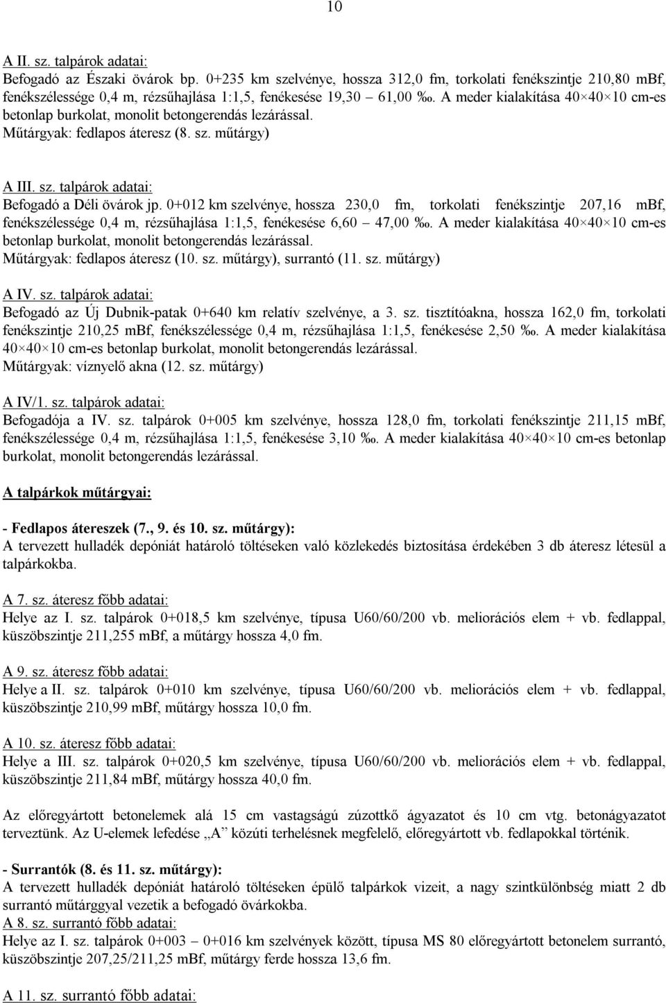 0+012 km szelvénye, hossza 230,0 fm, torkolati fenékszintje 207,16 mbf, fenékszélessége 0,4 m, rézsűhajlása 1:1,5, fenékesése 6,60 47,00.