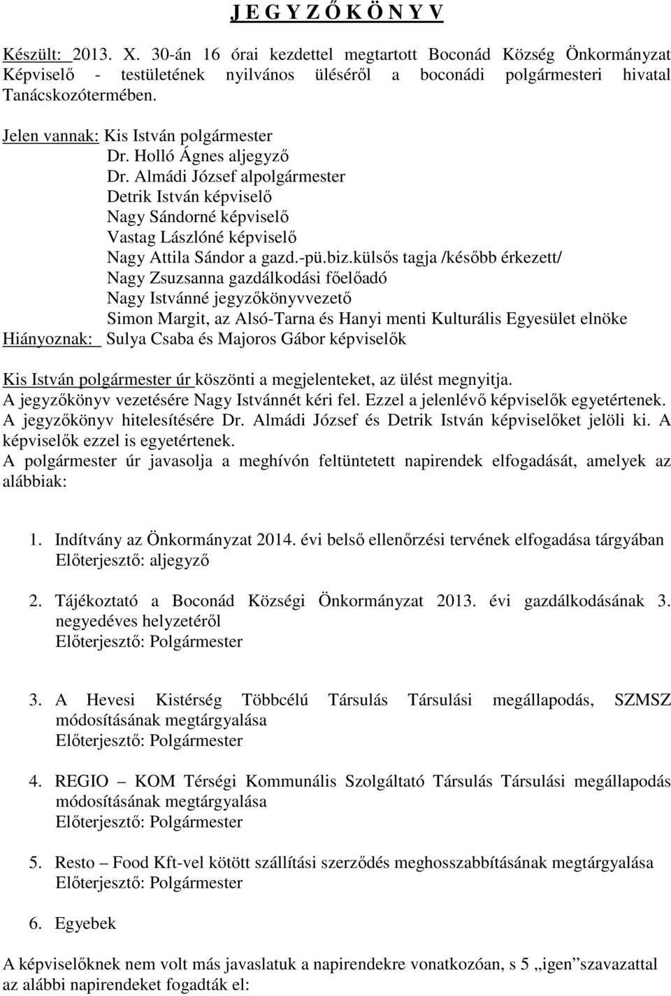 biz.külsős tagja /később érkezett/ Nagy Zsuzsanna gazdálkodási főelőadó Nagy Istvánné jegyzőkönyvvezető Simon Margit, az Alsó-Tarna és Hanyi menti Kulturális Egyesület elnöke Hiányoznak: Sulya Csaba