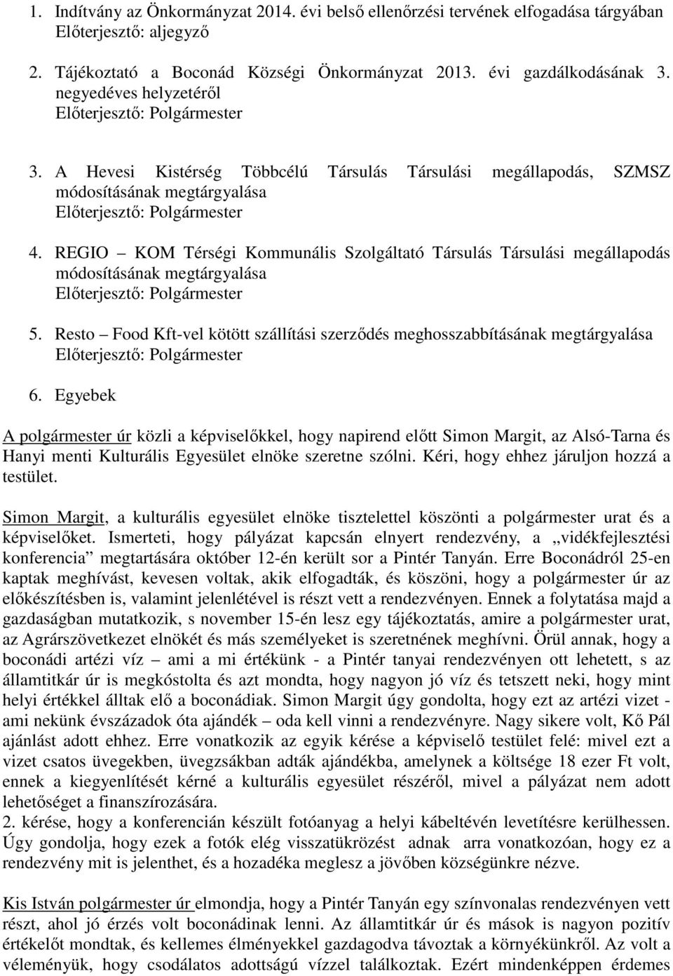 REGIO KOM Térségi Kommunális Szolgáltató Társulás Társulási megállapodás módosításának megtárgyalása 5. Resto Food Kft-vel kötött szállítási szerződés meghosszabbításának megtárgyalása 6.