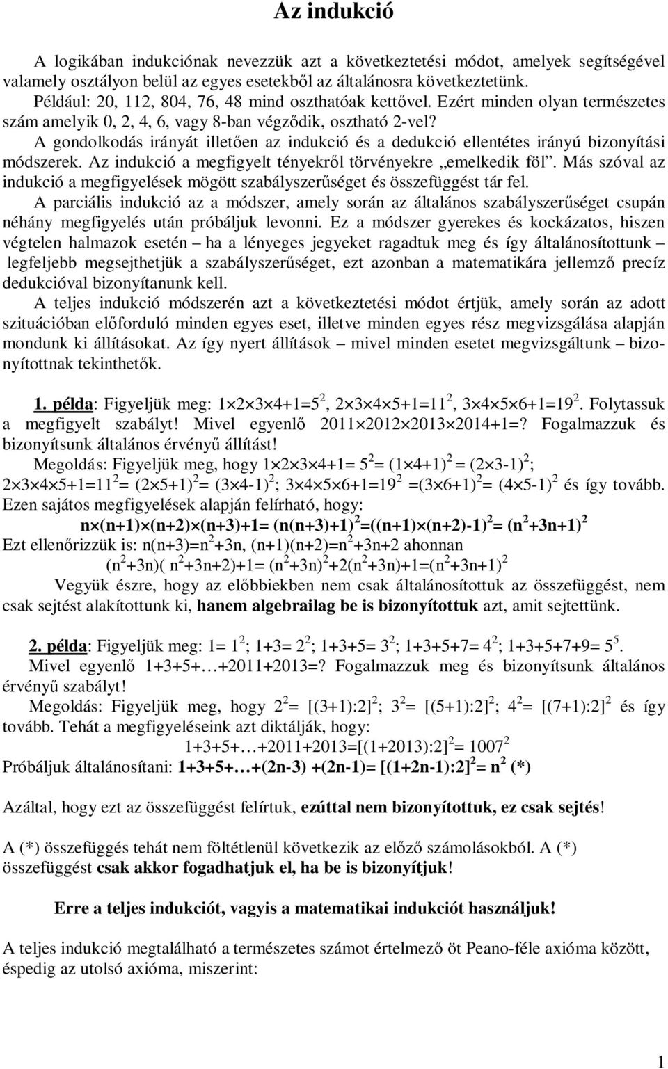 A gondolkodás irányát illet en az indukció és a dedukció ellentétes irányú bizonyítási módszerek. Az indukció a megfigyelt tényekr l törvényekre emelkedik föl.