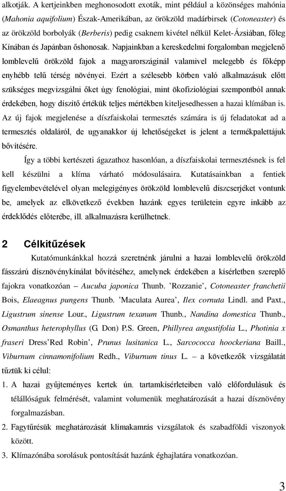 kivétel nélkül Kelet-Ázsiában, főleg Kínában és Japánban őshonosak.