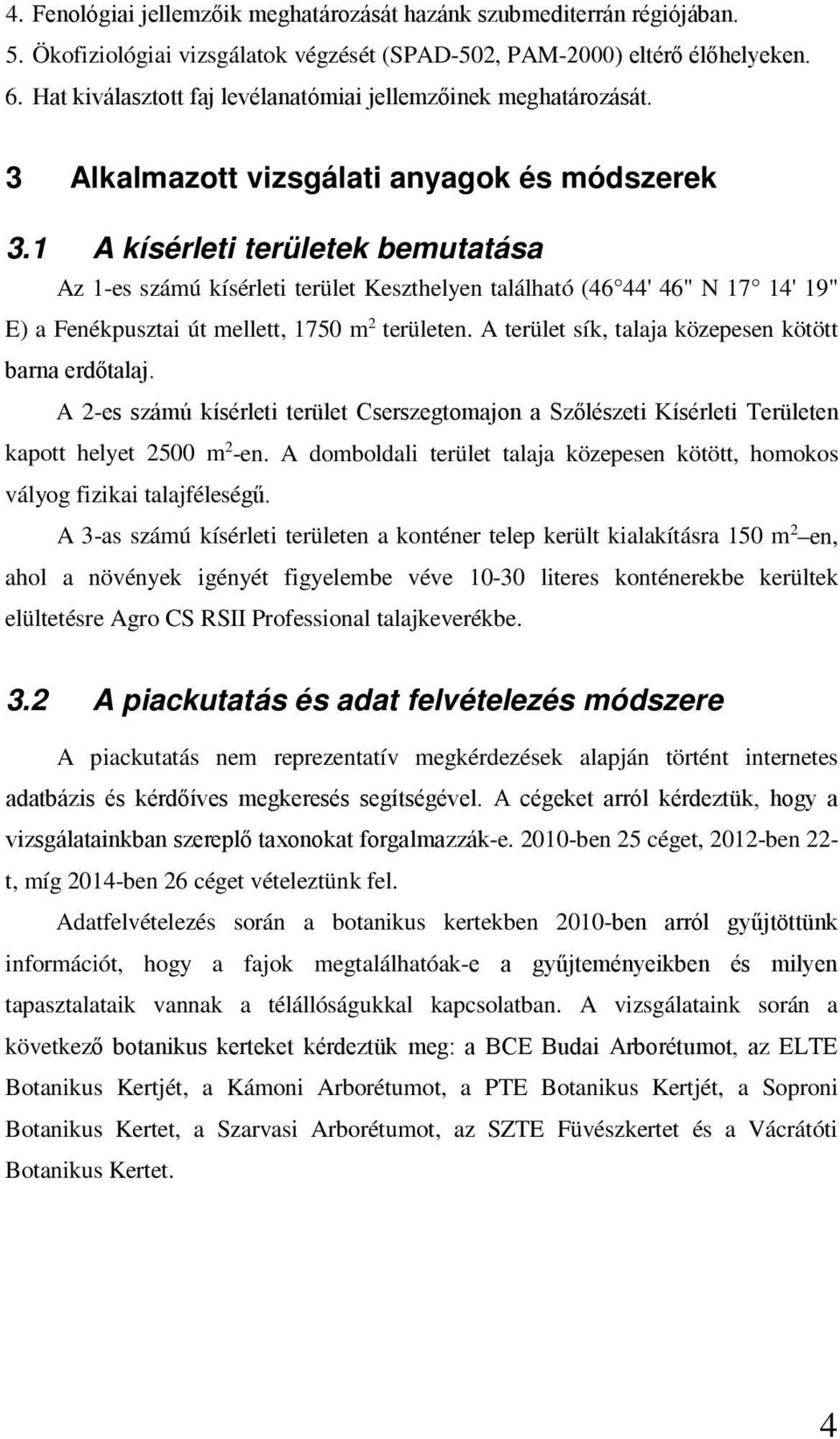 1 A kísérleti területek bemutatása Az 1-es számú kísérleti terület Keszthelyen található (46 44' 46" N 17 14' 19" E) a Fenékpusztai út mellett, 1750 m 2 területen.