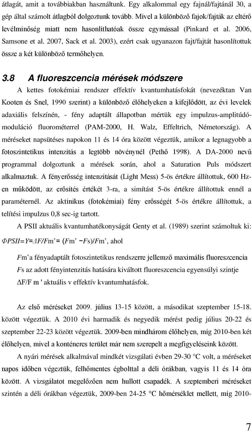 2003), ezért csak ugyanazon fajt/fajtát hasonlítottuk össze a két különböző termőhelyen. 3.