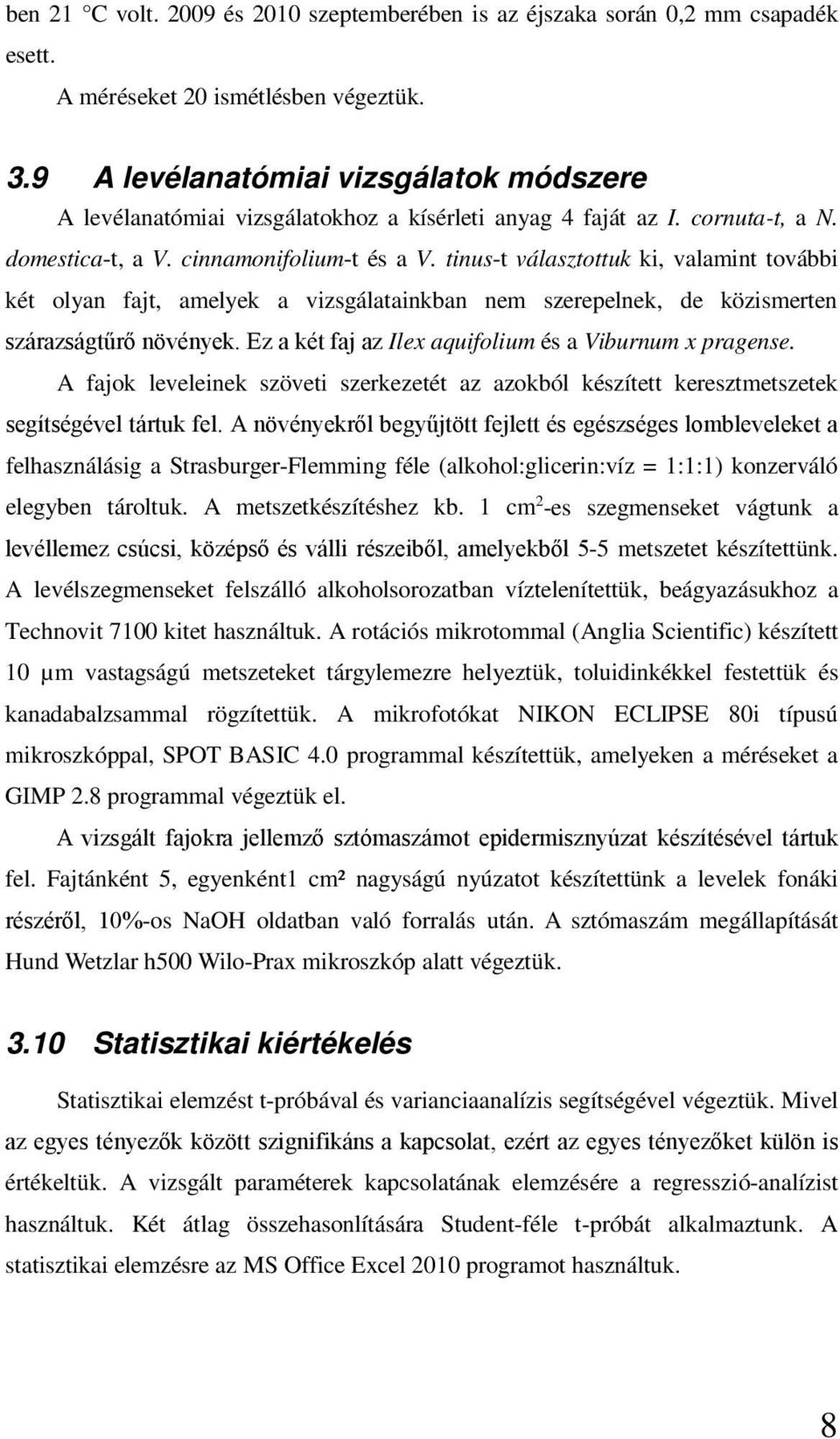 tinus-t választottuk ki, valamint további két olyan fajt, amelyek a vizsgálatainkban nem szerepelnek, de közismerten szárazságtűrő növények. Ez a két faj az Ilex aquifolium és a Viburnum x pragense.