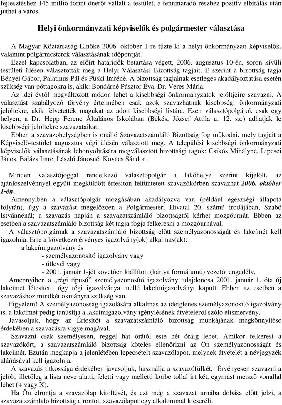 Ezzel kapcsolatban, az elıírt határidık betartása végett, 2006. augusztus 10-én, soron kívüli testületi ülésen választották meg a Helyi Választási Bizottság tagjait.