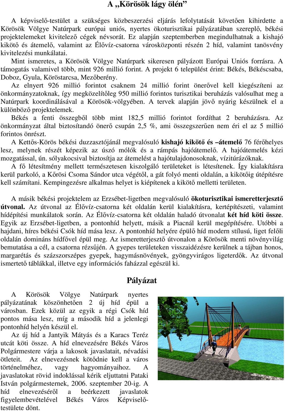 Ez alapján szeptemberben megindulhatnak a kishajó kikötı és átemelı, valamint az Élıvíz-csatorna városközponti részén 2 híd, valamint tanösvény kivitelezési munkálatai.