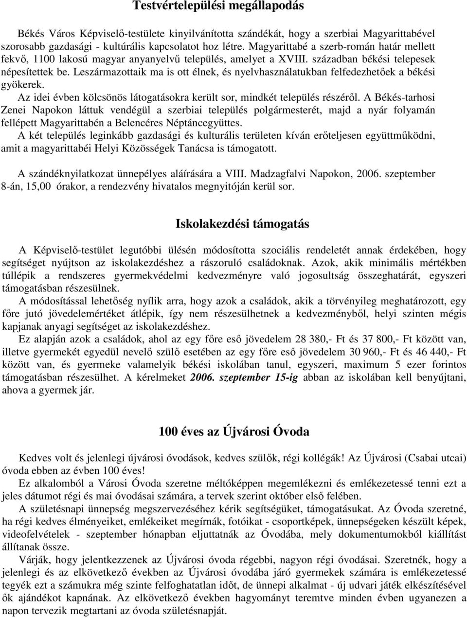 Leszármazottaik ma is ott élnek, és nyelvhasználatukban felfedezhetıek a békési gyökerek. Az idei évben kölcsönös látogatásokra került sor, mindkét település részérıl.