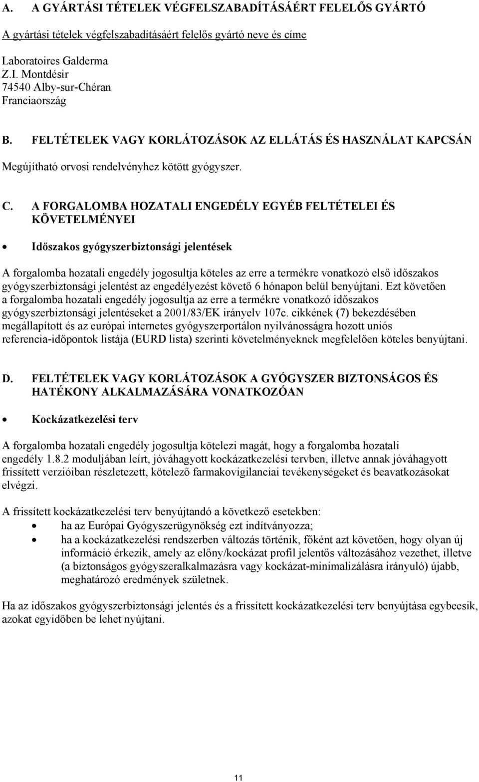 A FORGALOMBA HOZATALI ENGEDÉLY EGYÉB FELTÉTELEI ÉS KÖVETELMÉNYEI Időszakos gyógyszerbiztonsági jelentések A forgalomba hozatali engedély jogosultja köteles az erre a termékre vonatkozó első időszakos