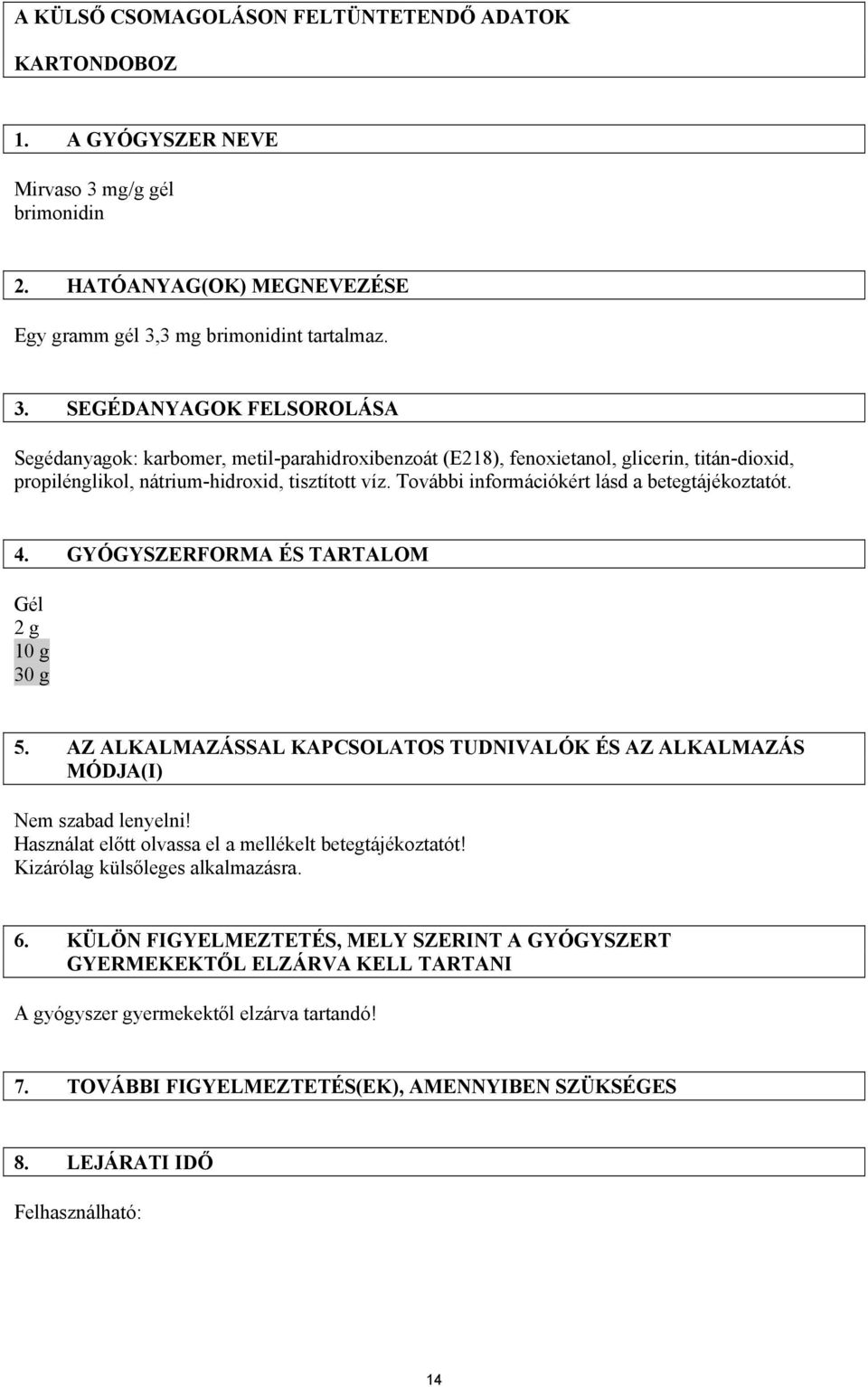3 mg brimonidint tartalmaz. 3. SEGÉDANYAGOK FELSOROLÁSA Segédanyagok: karbomer, metil-parahidroxibenzoát (E218), fenoxietanol, glicerin, titán-dioxid, propilénglikol, nátrium-hidroxid, tisztított víz.