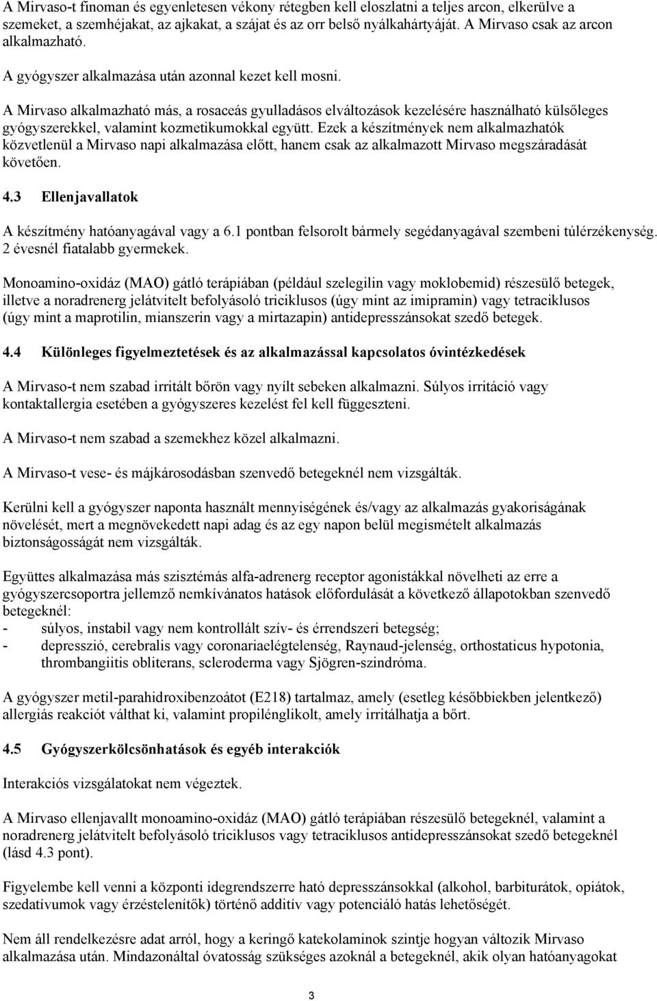 A Mirvaso alkalmazható más, a rosaceás gyulladásos elváltozások kezelésére használható külsőleges gyógyszerekkel, valamint kozmetikumokkal együtt.