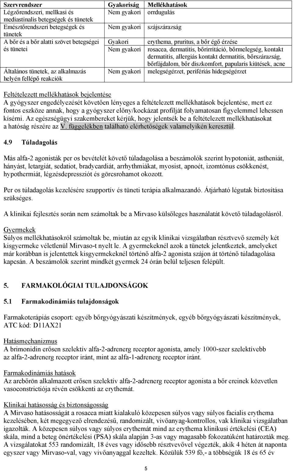 bőrszárazság, bőrfájdalom, bőr diszkomfort, papularis kiütések, acne Általános tünetek, az alkalmazás helyén fellépő reakciók Nem gyakori melegségérzet, perifériás hidegségérzet Feltételezett