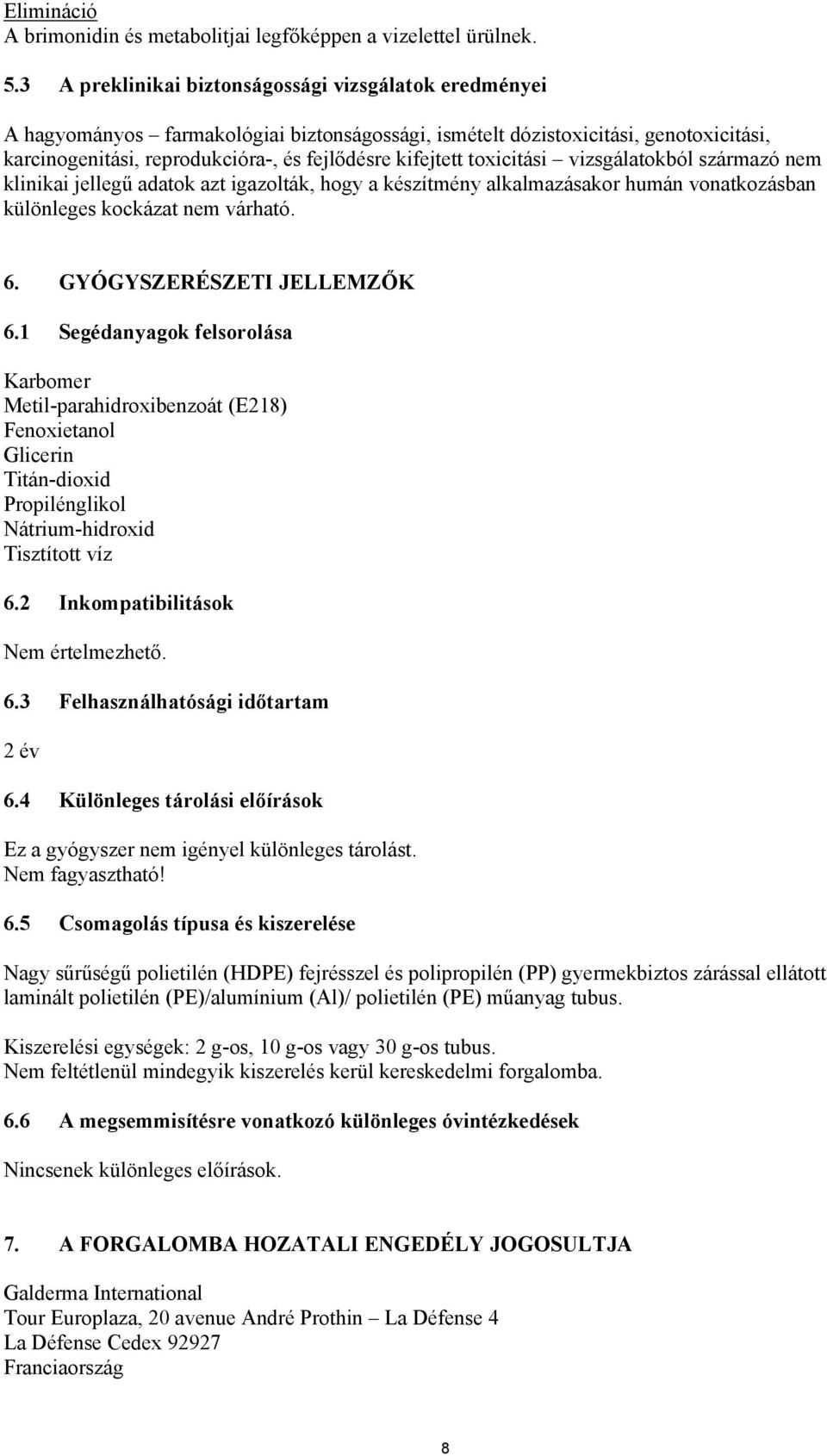toxicitási vizsgálatokból származó nem klinikai jellegű adatok azt igazolták, hogy a készítmény alkalmazásakor humán vonatkozásban különleges kockázat nem várható. 6. GYÓGYSZERÉSZETI JELLEMZŐK 6.