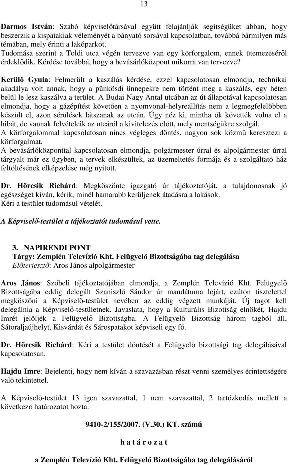 Kerülı Gyula: Felmerült a kaszálás kérdése, ezzel kapcsolatosan elmondja, technikai akadálya volt annak, hogy a pünkösdi ünnepekre nem történt meg a kaszálás, egy héten belül le lesz kaszálva a