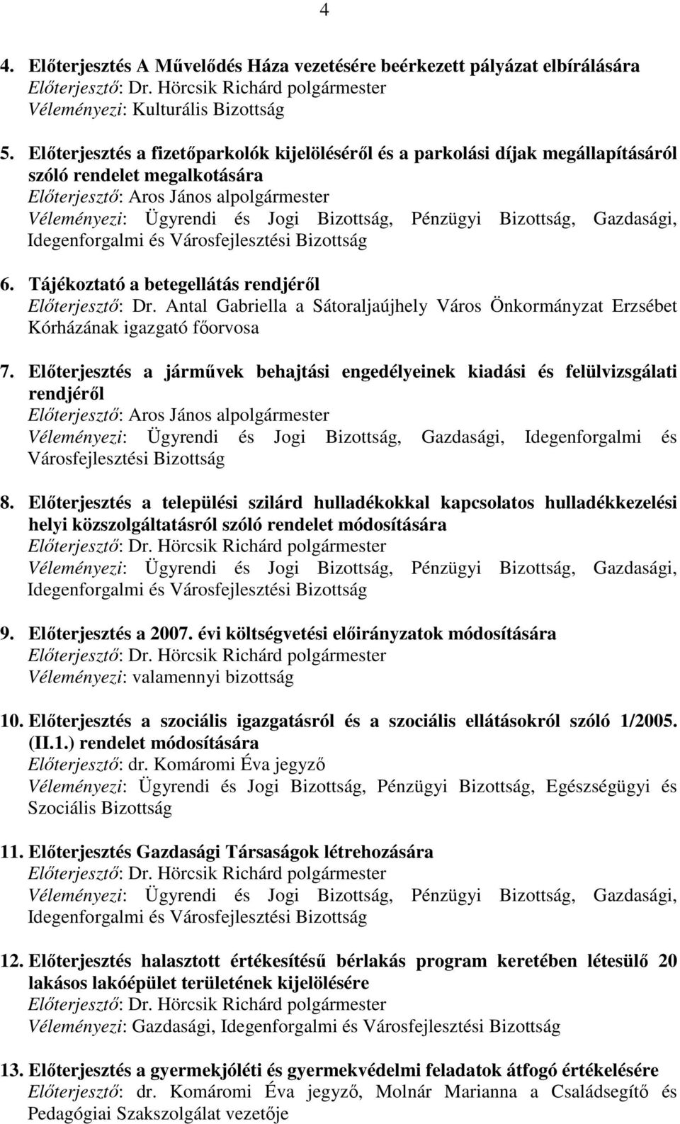 Pénzügyi Bizottság, Gazdasági, Idegenforgalmi és Városfejlesztési Bizottság 6. Tájékoztató a betegellátás rendjérıl Elıterjesztı: Dr.