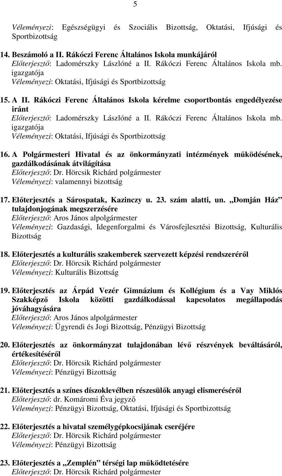 Rákóczi Ferenc Általános Iskola kérelme csoportbontás engedélyezése iránt Elıterjesztı: Ladomérszky Lászlóné a II. Rákóczi Ferenc Általános Iskola mb.