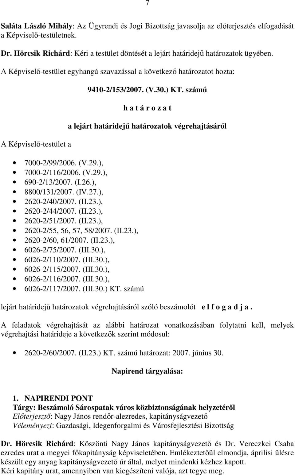 30.) KT. számú h a t á r o z a t a lejárt határidejő határozatok végrehajtásáról 7000-2/99/2006. (V.29.), 7000-2/116/2006. (V.29.), 690-2/13/2007. (I.26.), 8800/131/2007. (IV.27.), 2620-2/40/2007.