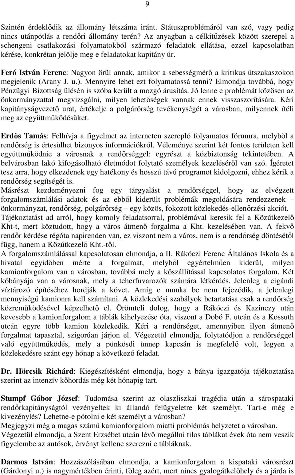 Feró István Ferenc: Nagyon örül annak, amikor a sebességmérı a kritikus útszakaszokon megjelenik (Arany J. u.). Mennyire lehet ezt folyamatossá tenni?