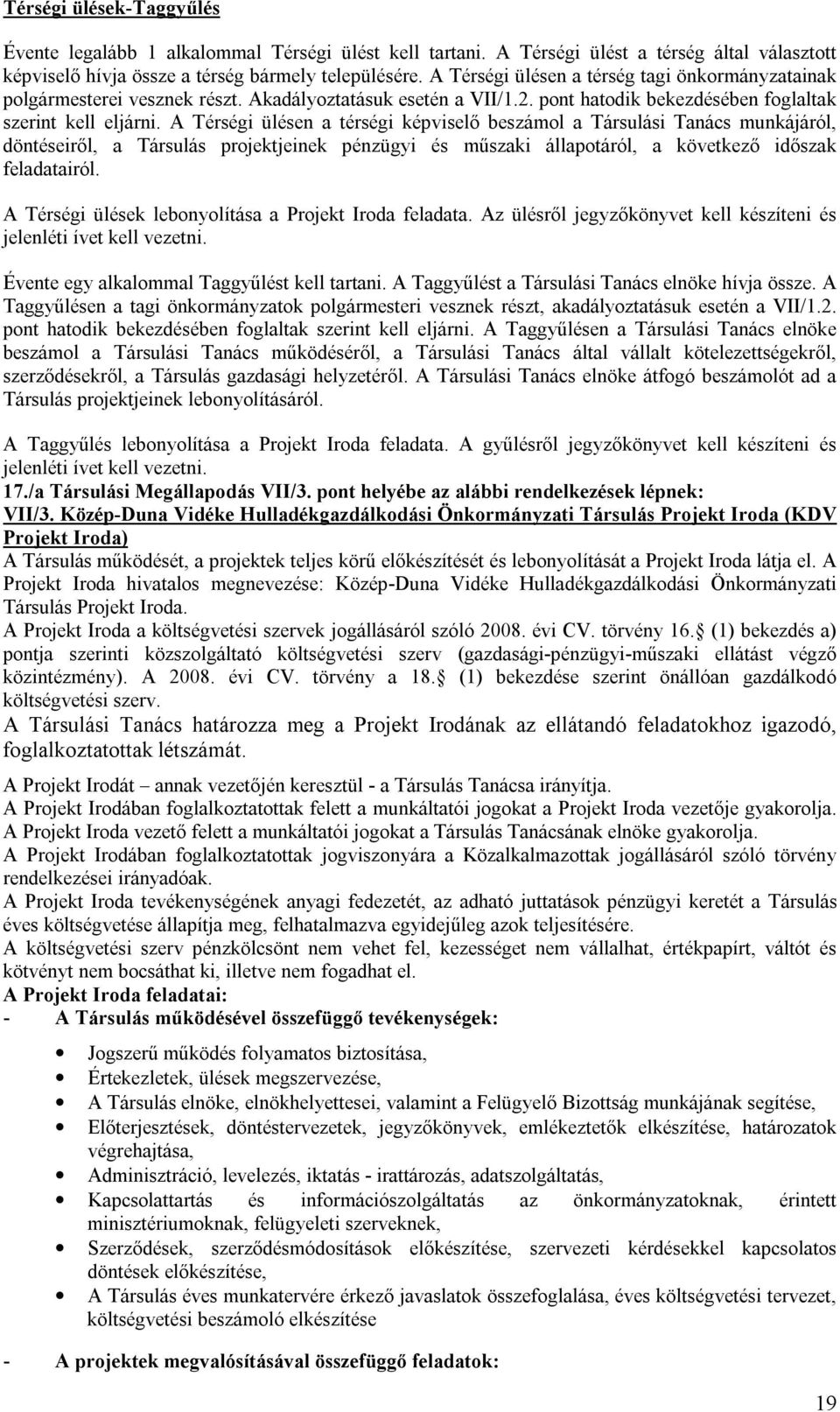 A Térségi ülésen a térségi képviselő beszámol a Társulási Tanács munkájáról, döntéseiről, a Társulás projektjeinek pénzügyi és műszaki állapotáról, a következő időszak feladatairól.