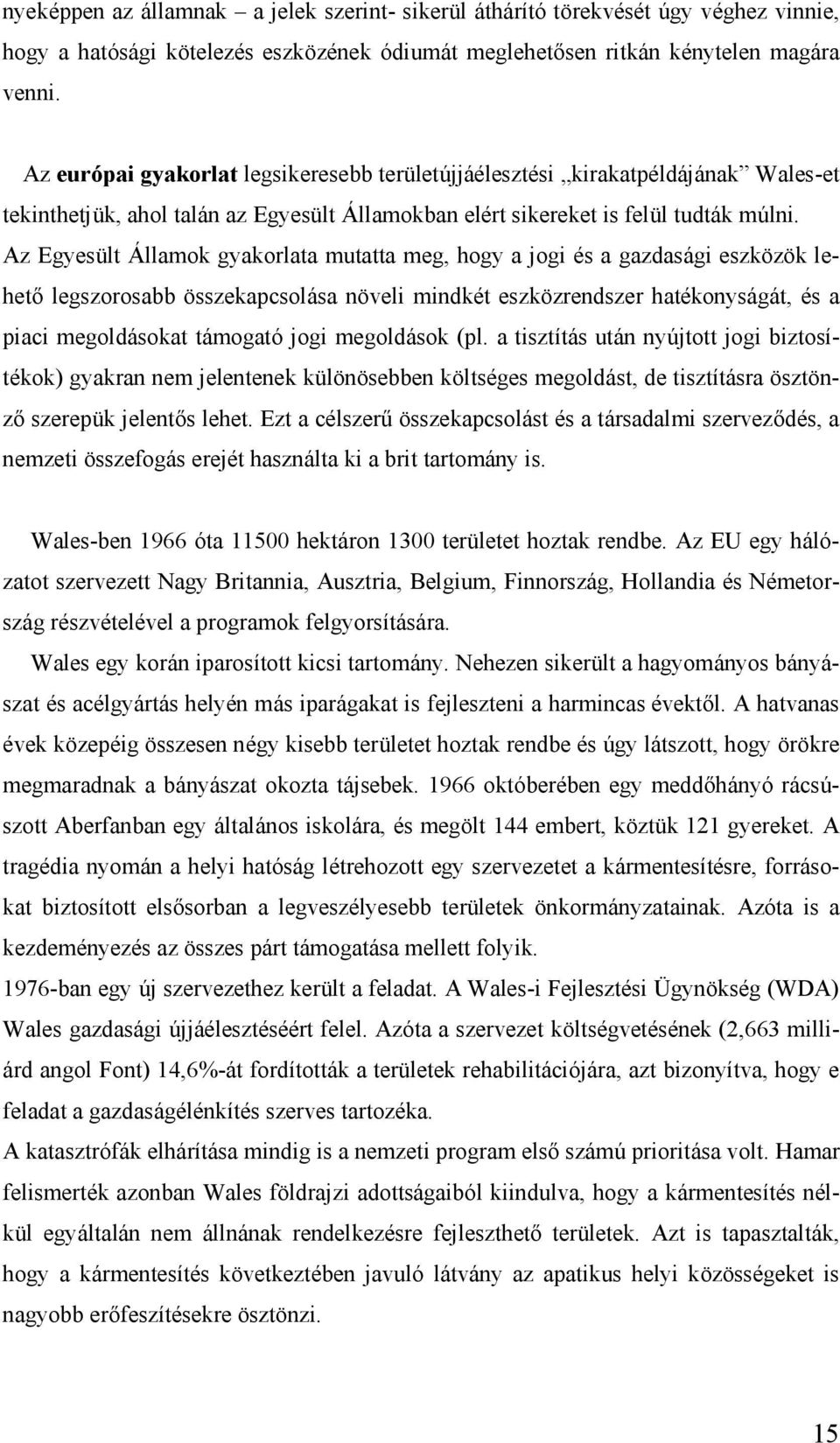 Az Egyesült Á llamok gyakorlata mutatta meg, hogy a jogi és a gazdasá gi eszkö zö k lehetőlegszorosabb ö sszekapcsolá sa nö veli mindkét eszkö zrendszer hatékonysá gá t, és a piaci megoldá sokat