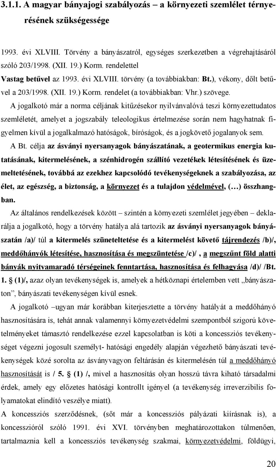 A jogalkotó má r a norma céljá nak kitű zésekor nyilvá nvalóvá teszi kö rnyezettudatos szemléletét, amelyet a jogszabá ly teleologikus értelmezése sorá n nem hagyhatnak figyelmen kívül a jogalkalmazó
