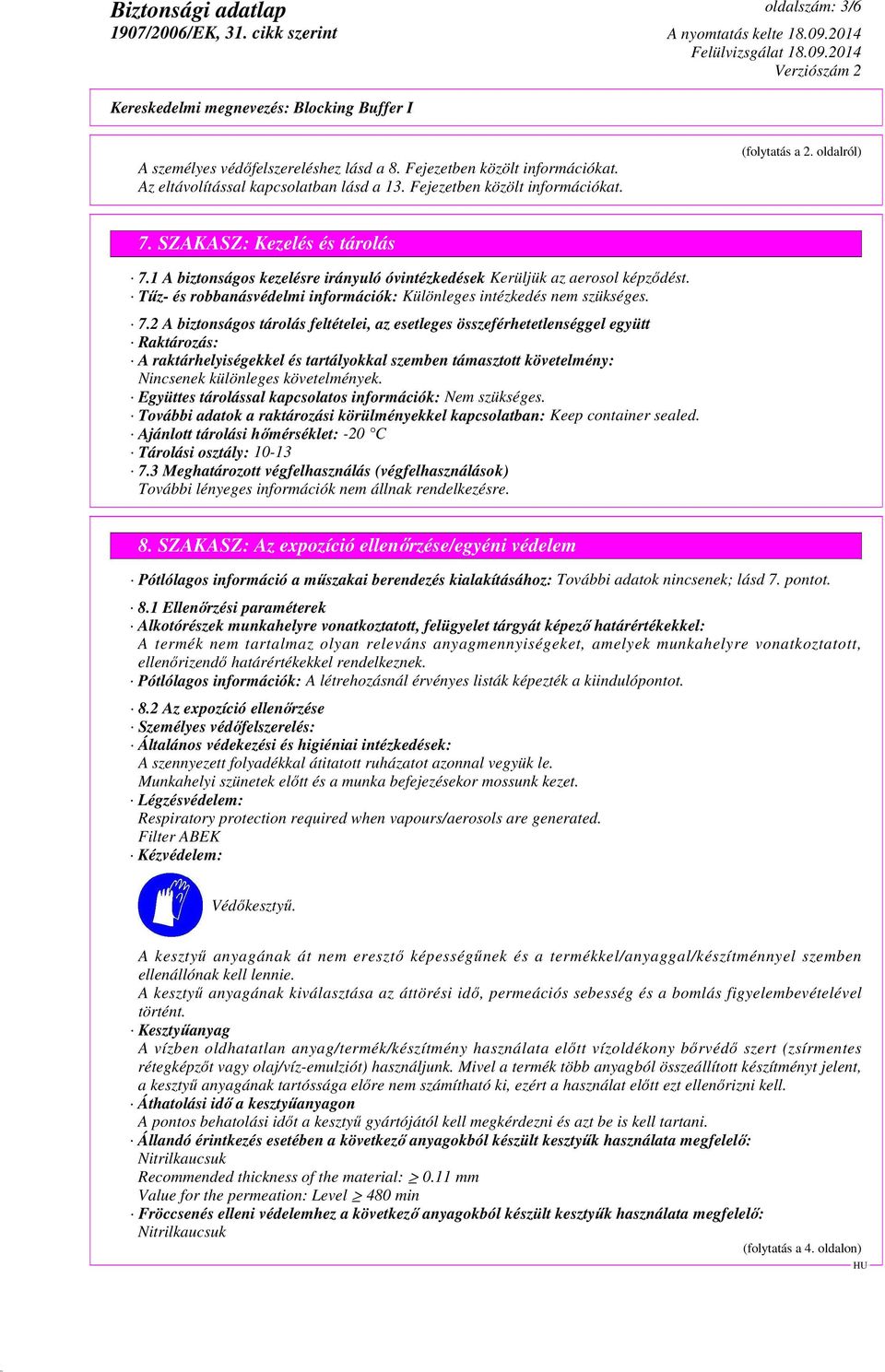 1 A biztonságos kezelésre irányuló óvintézkedések Kerüljük az aerosol képződést. Tűz- és robbanásvédelmi információk: Különleges intézkedés nem szükséges. 7.