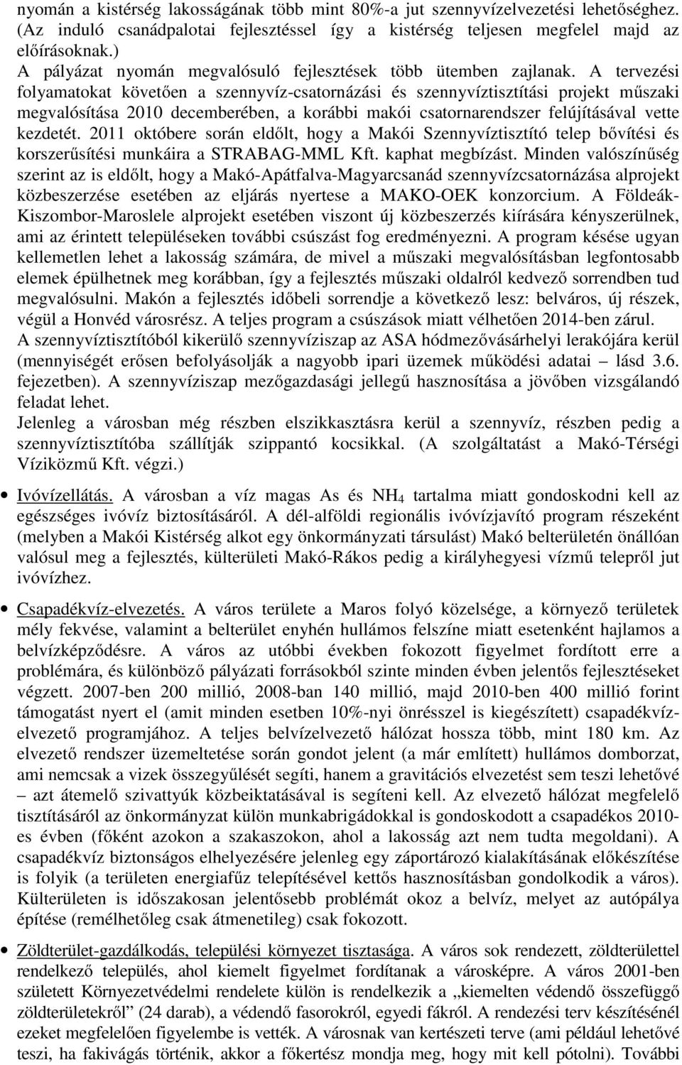 A tervezési folyamatokat követően a szennyvíz-csatornázási és szennyvíztisztítási projekt műszaki megvalósítása 2010 decemberében, a korábbi makói csatornarendszer felújításával vette kezdetét.