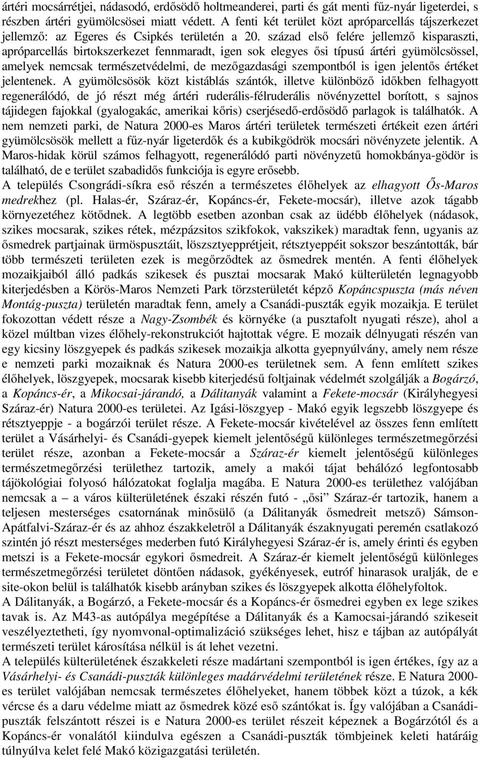 század első felére jellemző kisparaszti, apróparcellás birtokszerkezet fennmaradt, igen sok elegyes ősi típusú ártéri gyümölcsössel, amelyek nemcsak természetvédelmi, de mezőgazdasági szempontból is