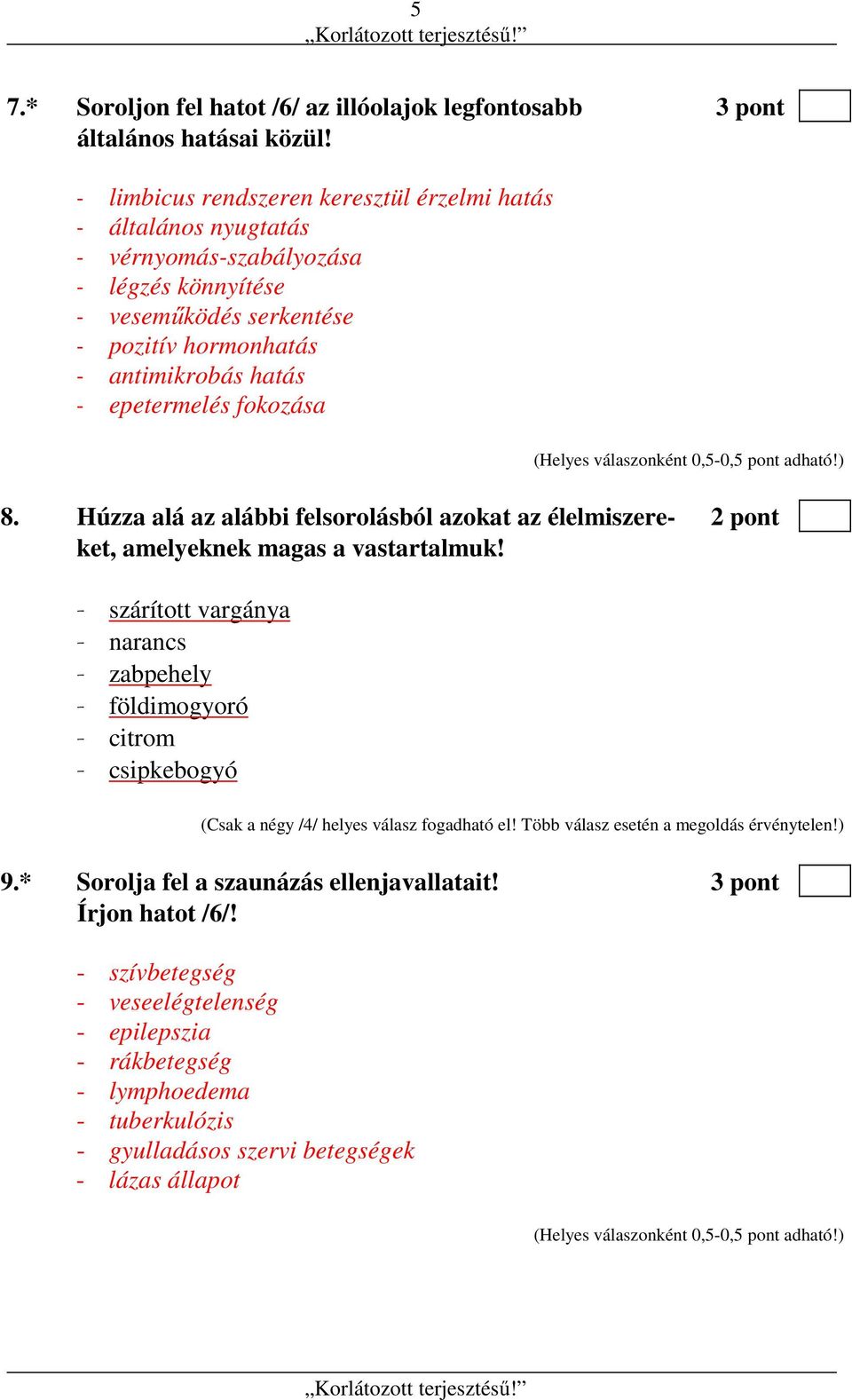 epetermelés fokozása 8. Húzza alá az alábbi felsorolásból azokat az élelmiszere- 2 pont ket, amelyeknek magas a vastartalmuk!