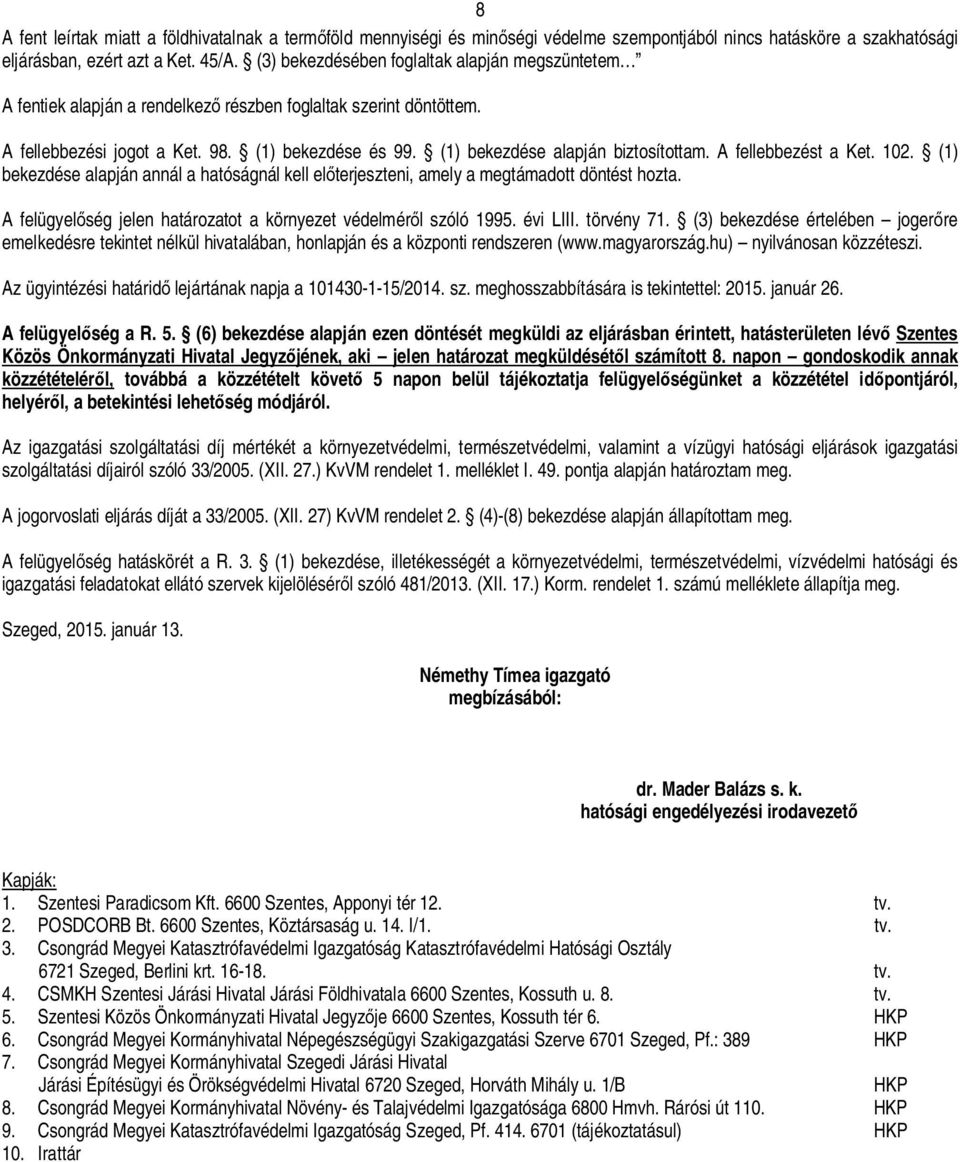 (1) bekezdése alapján biztosítottam. A fellebbezést a Ket. 102. (1) bekezdése alapján annál a hatóságnál kell el terjeszteni, amely a megtámadott döntést hozta.