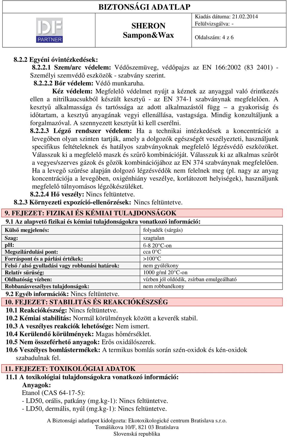 A kesztyű alkalmassága és tartóssága az adott alkalmazástól függ a gyakoriság és időtartam, a kesztyű anyagának vegyi ellenállása, vastagsága. Mindig konzultáljunk a forgalmazóval.