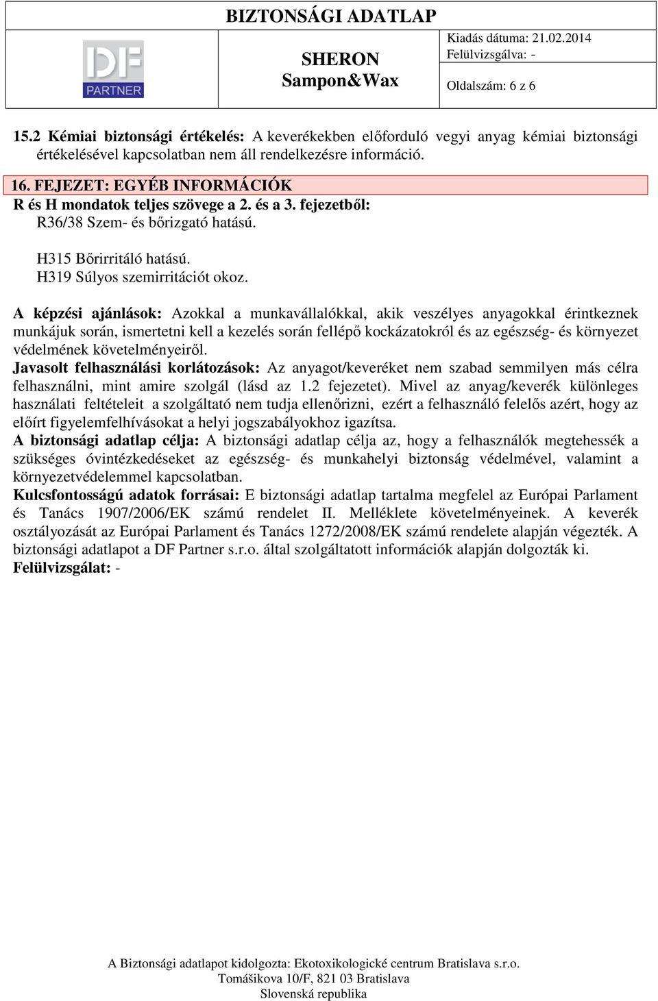 A képzési ajánlások: Azokkal a munkavállalókkal, akik veszélyes anyagokkal érintkeznek munkájuk során, ismertetni kell a kezelés során fellépő kockázatokról és az egészség- és környezet védelmének