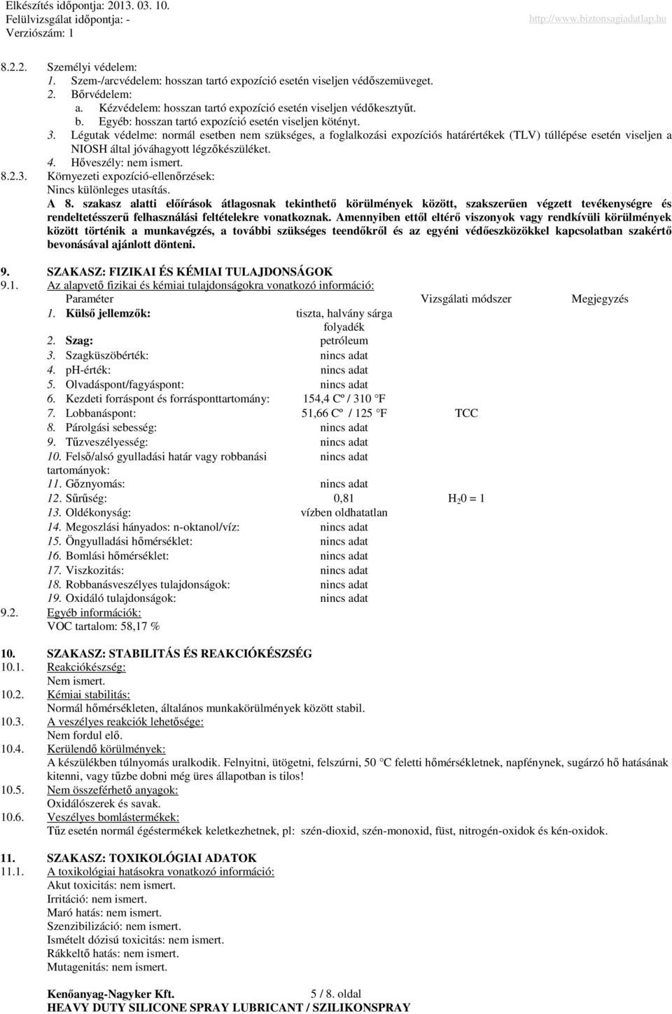 Légutak védelme: normál esetben nem szükséges, a foglalkozási expozíciós határértékek (TLV) túllépése esetén viseljen a NIOSH által jóváhagyott légzıkészüléket. 4. Hıveszély: nem ismert. 8.2.3.