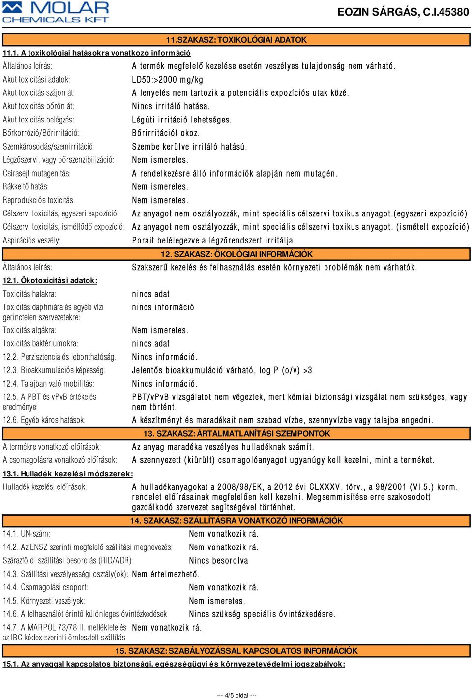 SZAKASZ: TOXIKOLÓGIAI ADATOK A ter m ék megfelelõ kezelése esetén veszélyes tulajdonság nem vár ható. LD50:>2000 mg/kg A lenyelés nem tar tozik a potenciális expozí ciós utak közé.