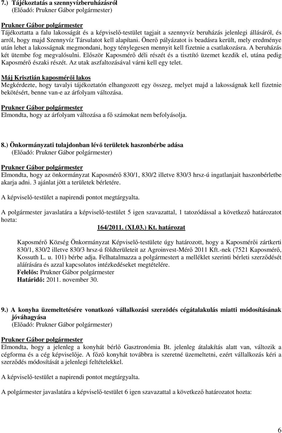 Először Kaposmérő déli részét és a tisztító üzemet kezdik el, utána pedig Kaposmérő északi részét. Az utak aszfaltozásával várni kell egy telet.