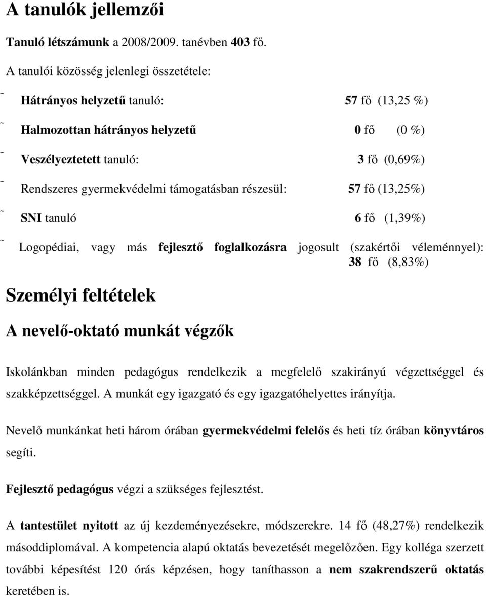 támogatásban részesül: 57 fı (13,25%) SNI tanuló 6 fı (1,39%) Logopédiai, vagy más fejlesztı foglalkozásra jogosult (szakértıi véleménnyel): 38 fı (8,83%) Személyi feltételek A nevelı-oktató munkát