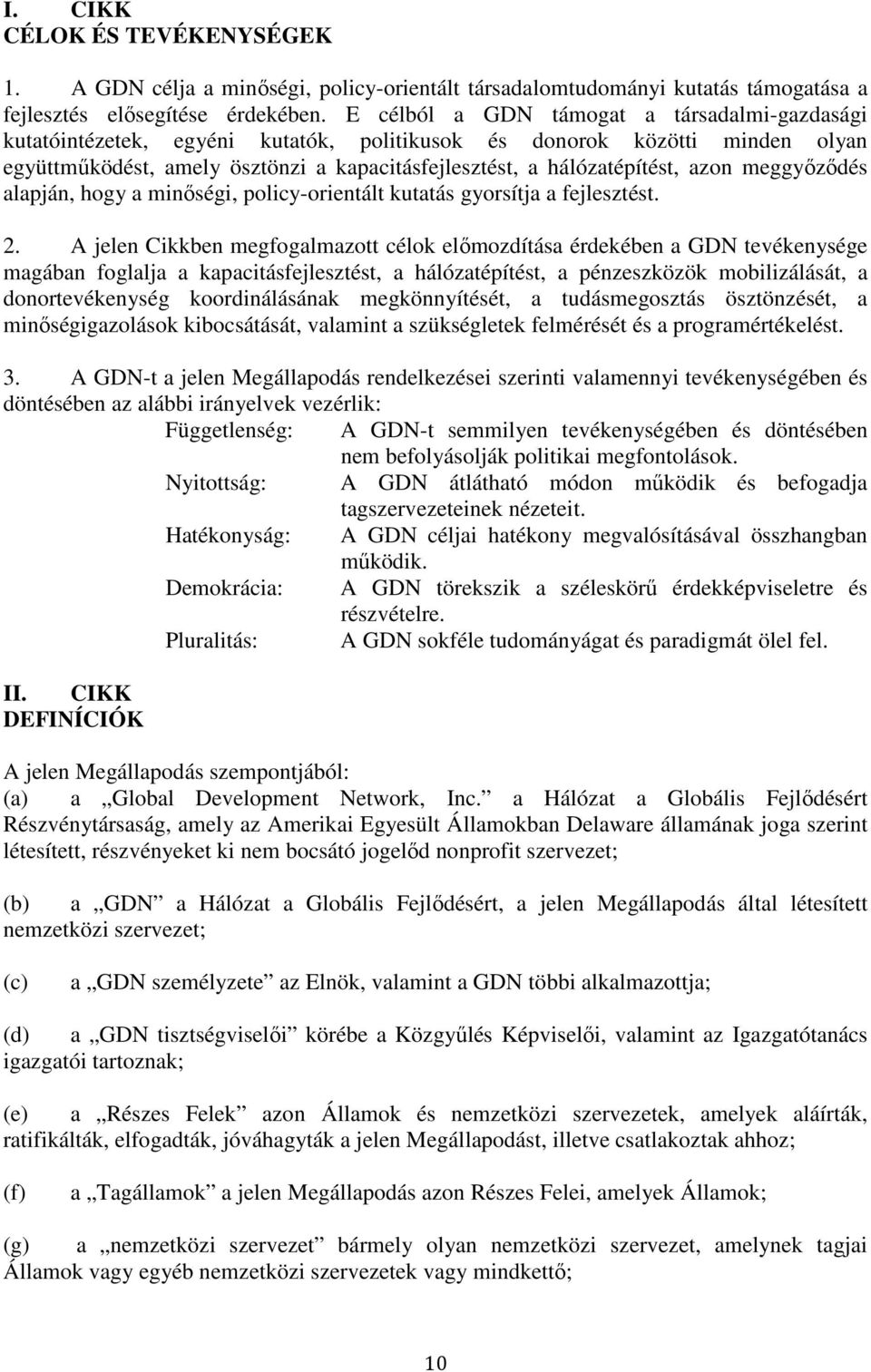 azon meggyızıdés alapján, hogy a minıségi, policy-orientált kutatás gyorsítja a fejlesztést. 2.