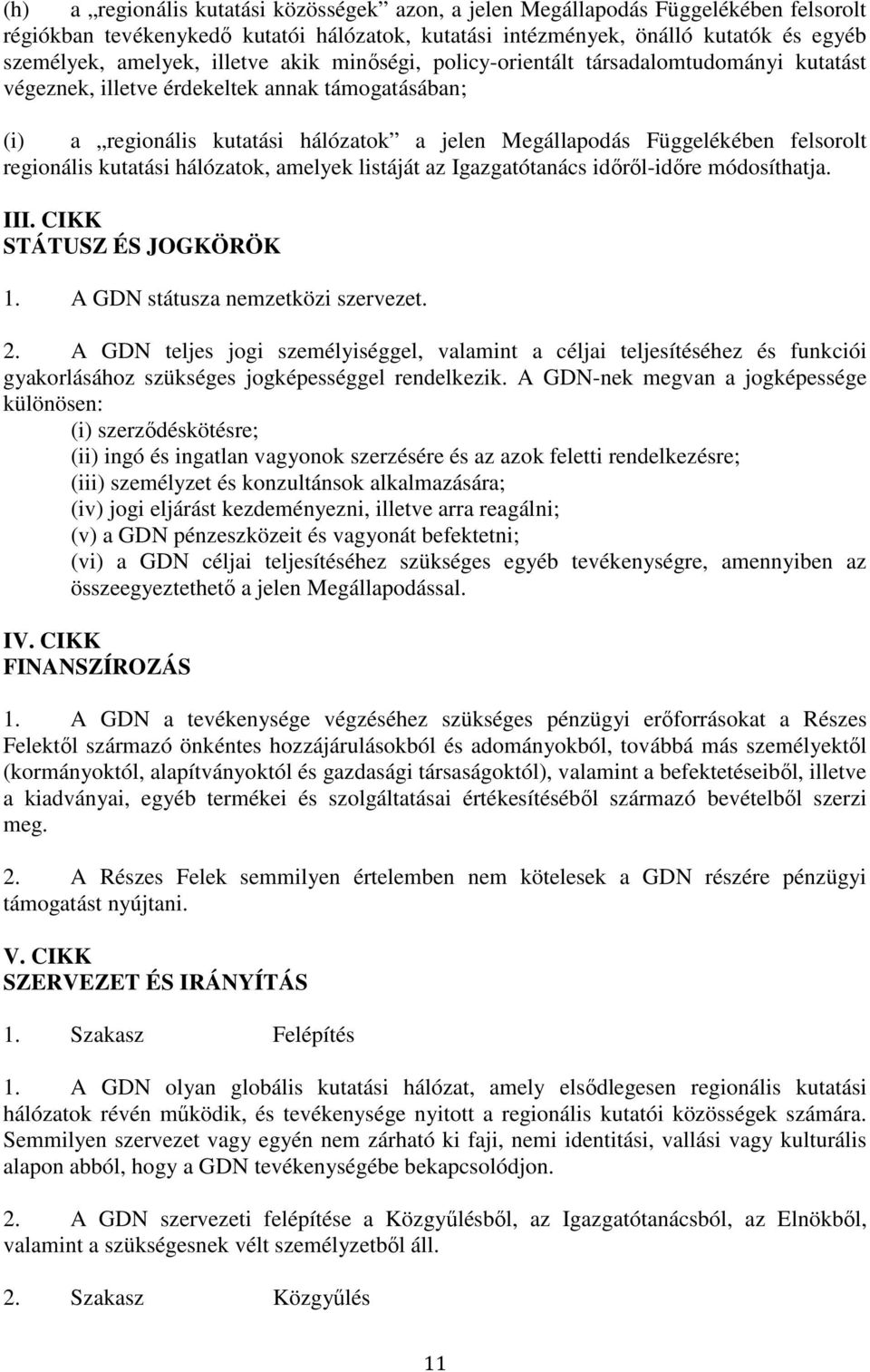 regionális kutatási hálózatok, amelyek listáját az Igazgatótanács idırıl-idıre módosíthatja. III. CIKK STÁTUSZ ÉS JOGKÖRÖK 1. A GDN státusza nemzetközi szervezet. 2.