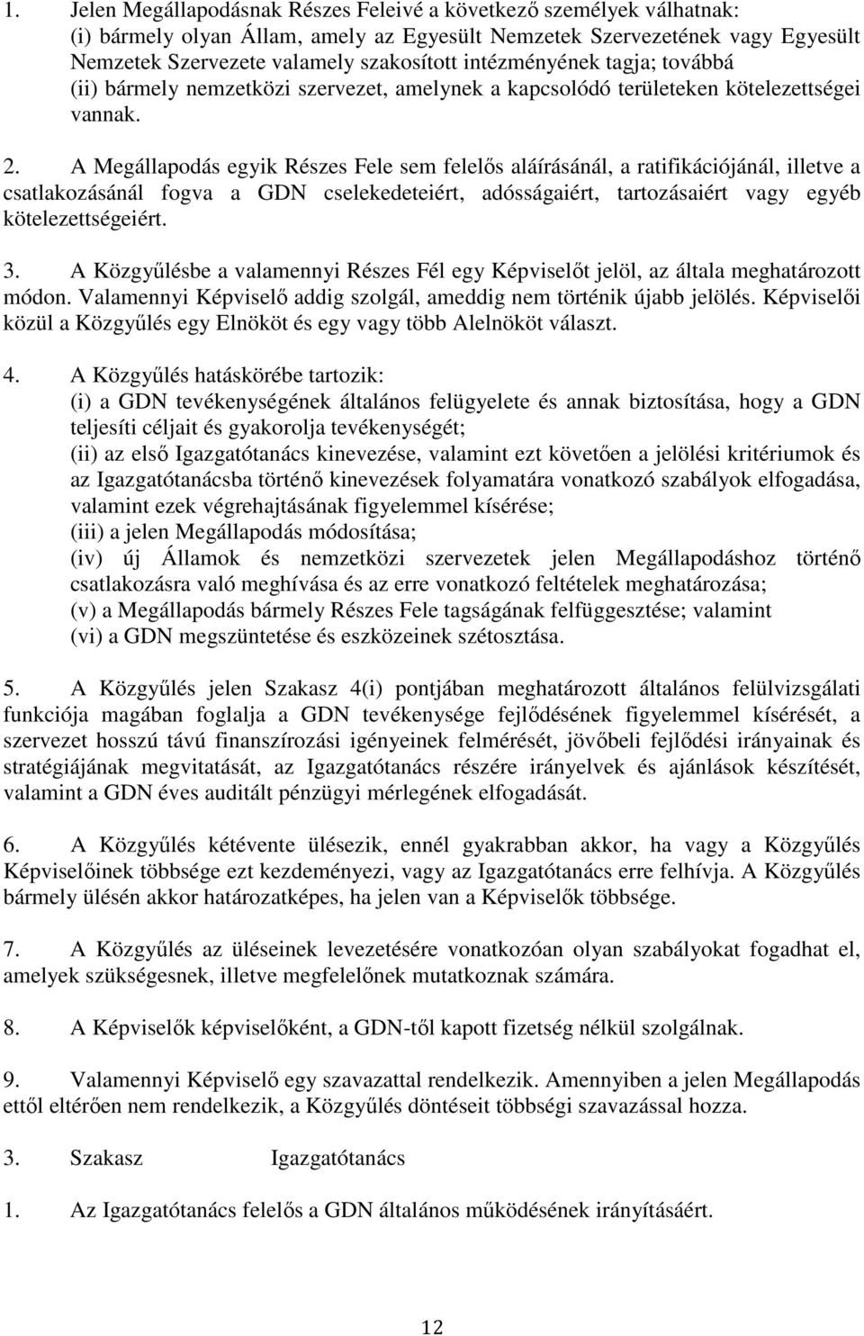 A Megállapodás egyik Részes Fele sem felelıs aláírásánál, a ratifikációjánál, illetve a csatlakozásánál fogva a GDN cselekedeteiért, adósságaiért, tartozásaiért vagy egyéb kötelezettségeiért. 3.