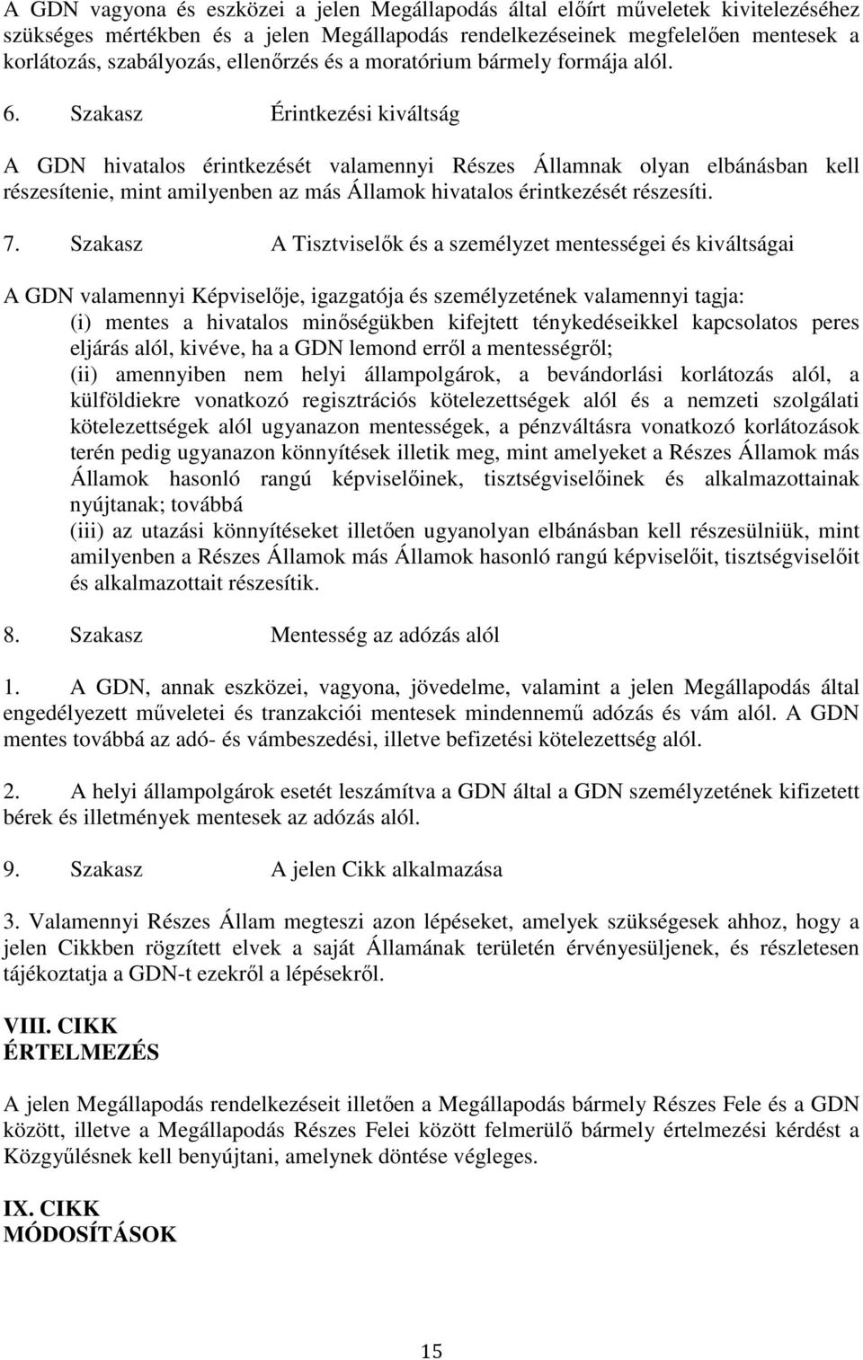 Szakasz Érintkezési kiváltság A GDN hivatalos érintkezését valamennyi Részes Államnak olyan elbánásban kell részesítenie, mint amilyenben az más Államok hivatalos érintkezését részesíti. 7.