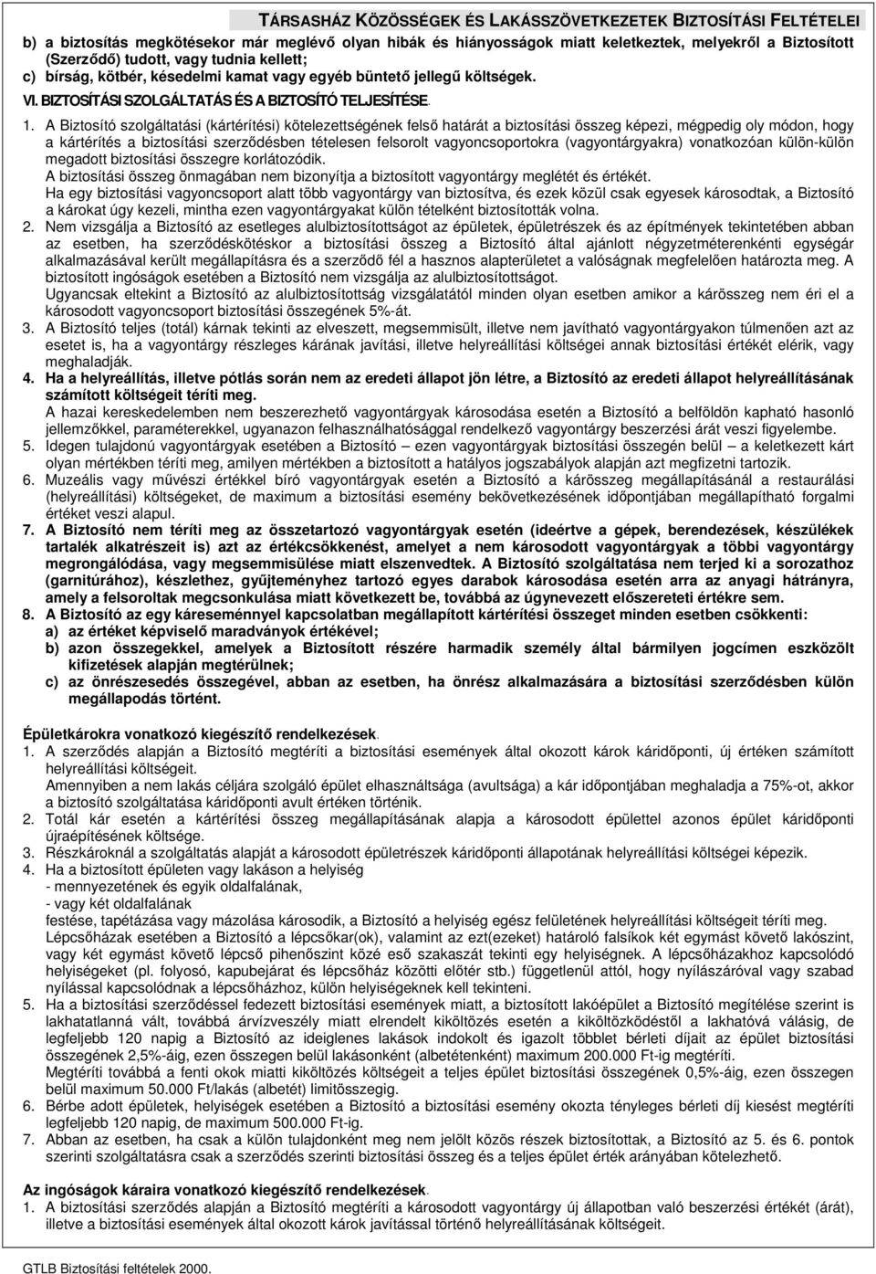 A Biztosító szolgáltatási (kártérítési) kötelezettségének felsı határát a biztosítási összeg képezi, mégpedig oly módon, hogy a kártérítés a biztosítási szerzıdésben tételesen felsorolt