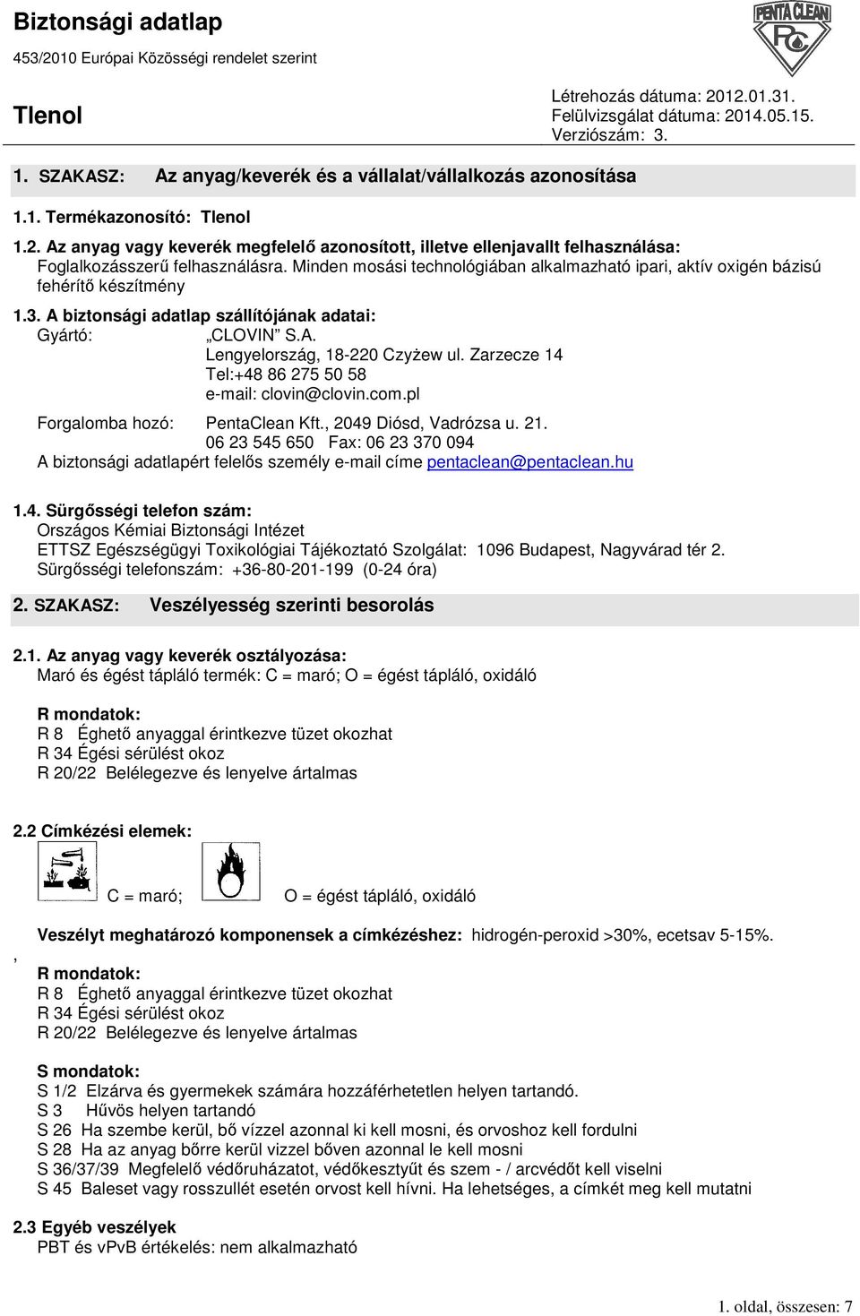 Minden mosási technológiában alkalmazható ipari, aktív oxigén bázisú fehérítı készítmény 1.3. A biztonsági adatlap szállítójának adatai: Gyártó: CLOVIN S.A. Lengyelország, 18-220 CzyŜew ul.