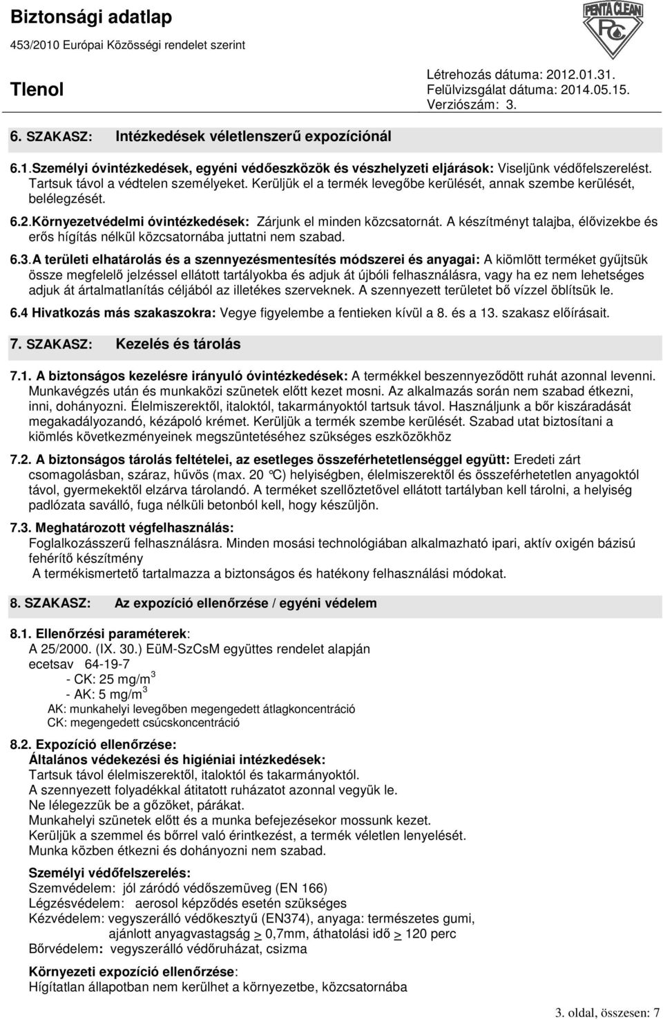 A készítményt talajba, élıvizekbe és erıs hígítás nélkül közcsatornába juttatni nem szabad. 6.3.