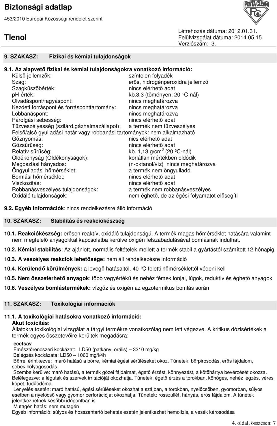 3,3 (töményen; 20 C-nál) Olvadáspont/fagyáspont: nincs meghatározva Kezdeti forráspont és forrásponttartomány: nincs meghatározva Lobbanáspont: nincs meghatározva Párolgási sebesség: Tőzveszélyesség