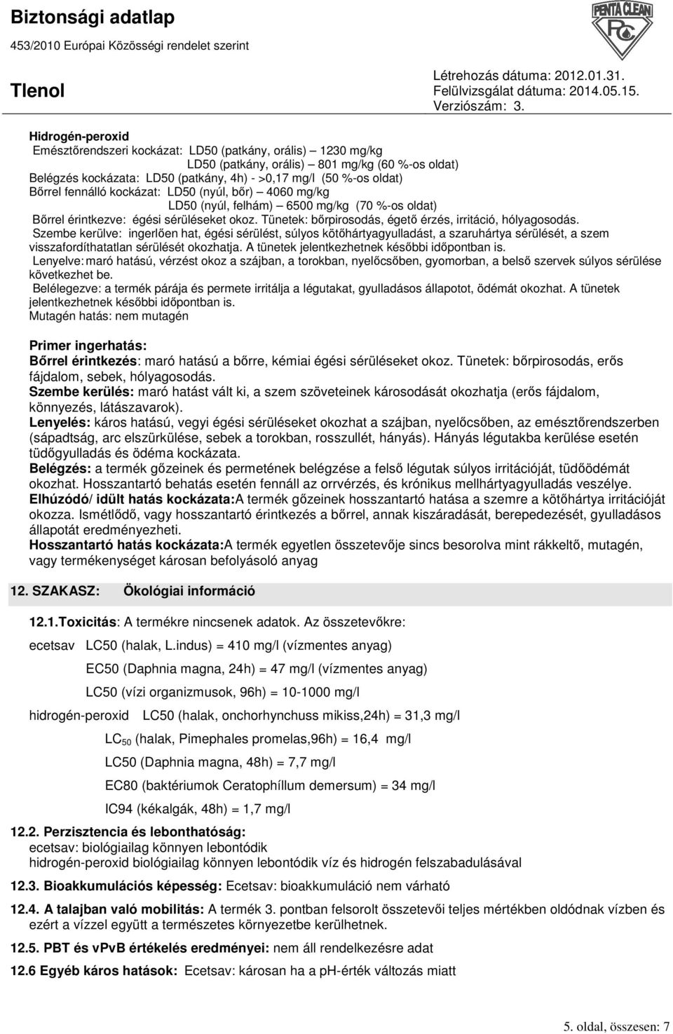 Tünetek: bırpirosodás, égetı érzés, irritáció, hólyagosodás.