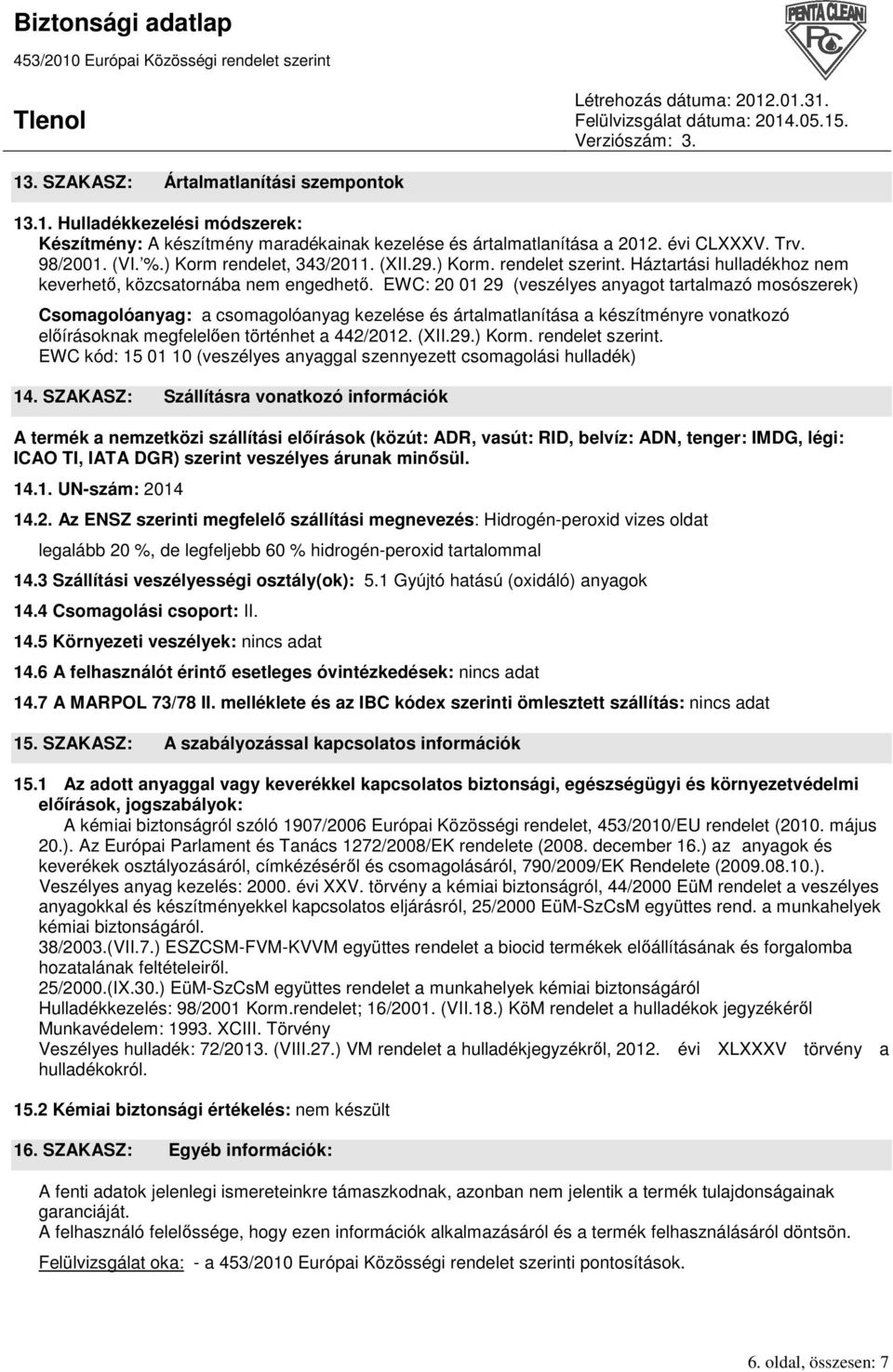 EWC: 20 01 29 (veszélyes anyagot tartalmazó mosószerek) Csomagolóanyag: a csomagolóanyag kezelése és ártalmatlanítása a készítményre vonatkozó elıírásoknak megfelelıen történhet a 442/2012. (XII.29.) Korm.